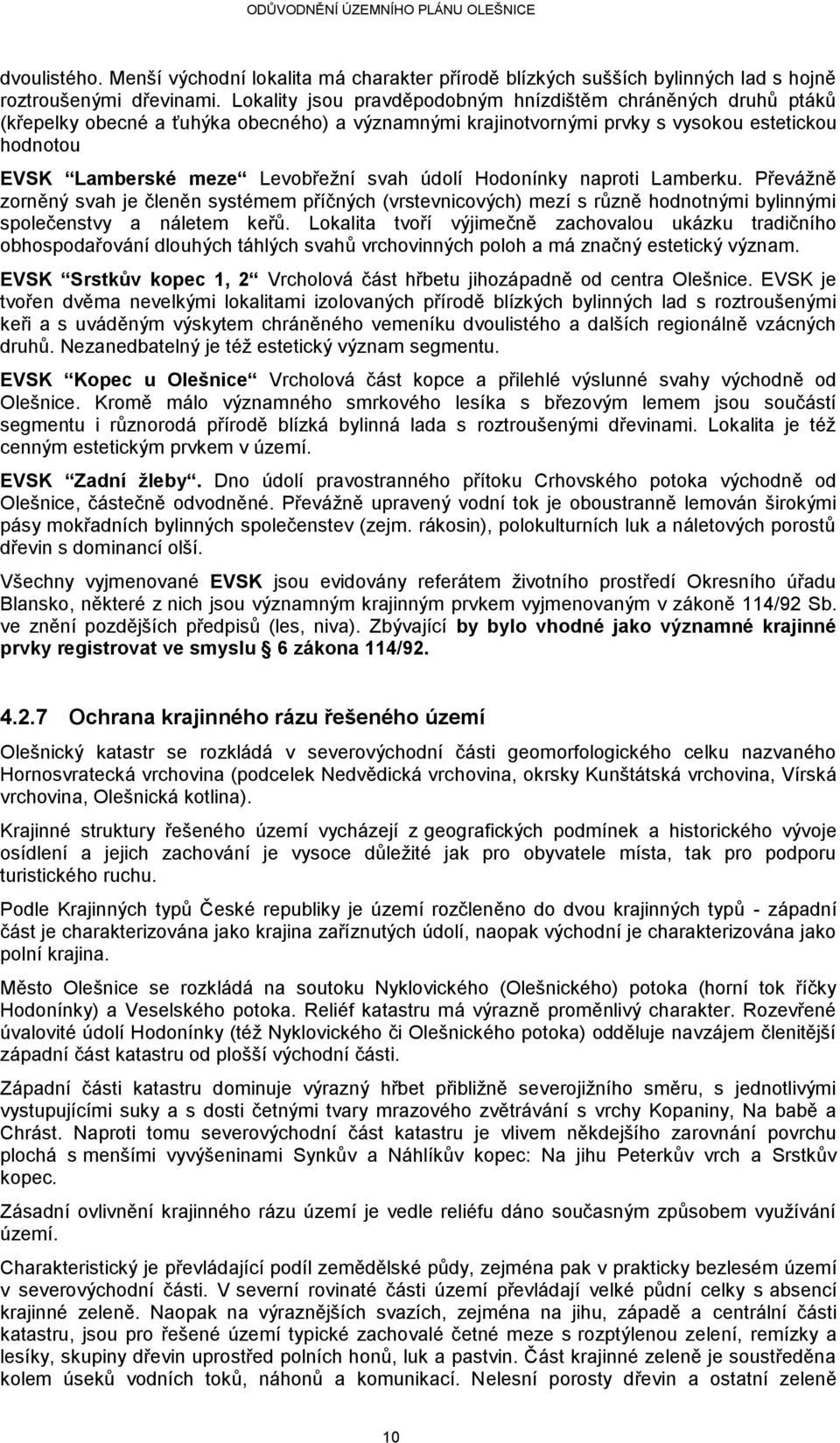 údolí Hodonínky naproti Lamberku. Převážně zorněný svah je členěn systémem příčných (vrstevnicových) mezí s různě hodnotnými bylinnými společenstvy a náletem keřů.