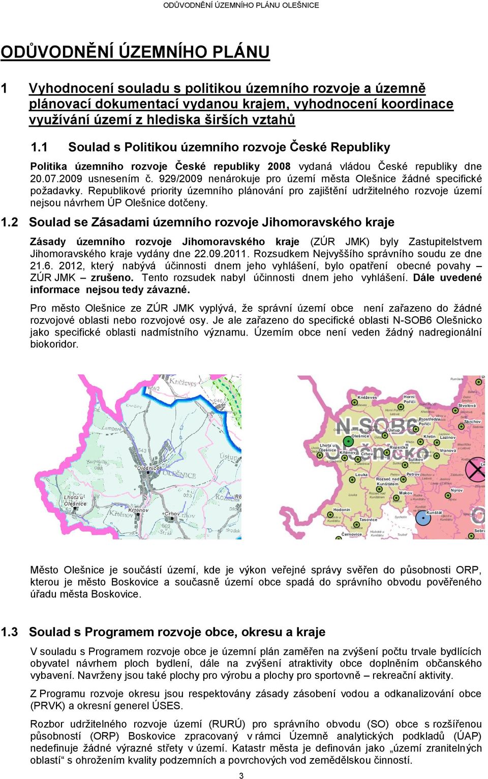 929/2009 nenárokuje pro území města Olešnice žádné specifické požadavky. Republikové priority územního plánování pro zajištění udržitelného rozvoje území nejsou návrhem ÚP Olešnice dotčeny. 1.