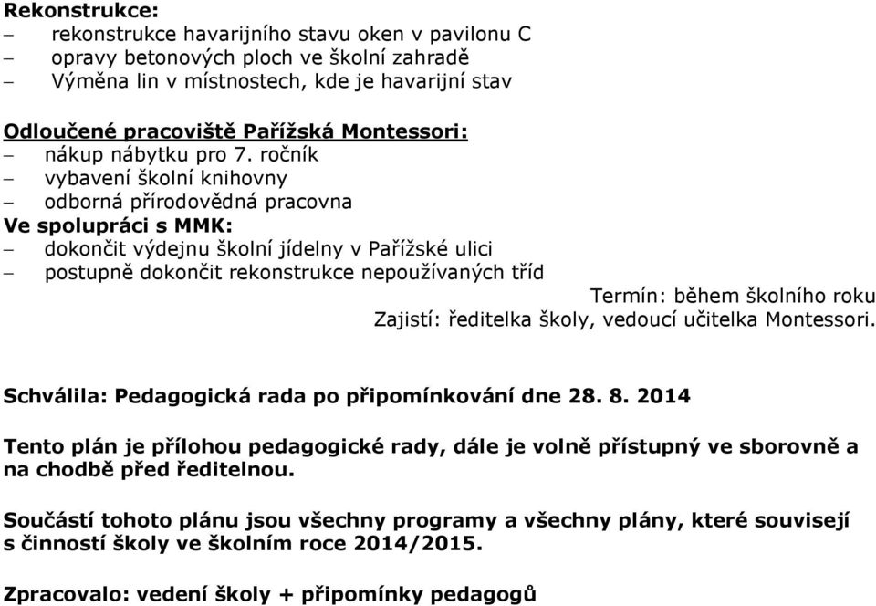 ročník vybavení školní knihovny odborná přírodovědná pracovna Ve spolupráci s MMK: dokončit výdejnu školní jídelny v Pařížské ulici postupně dokončit rekonstrukce nepoužívaných tříd Termín: během