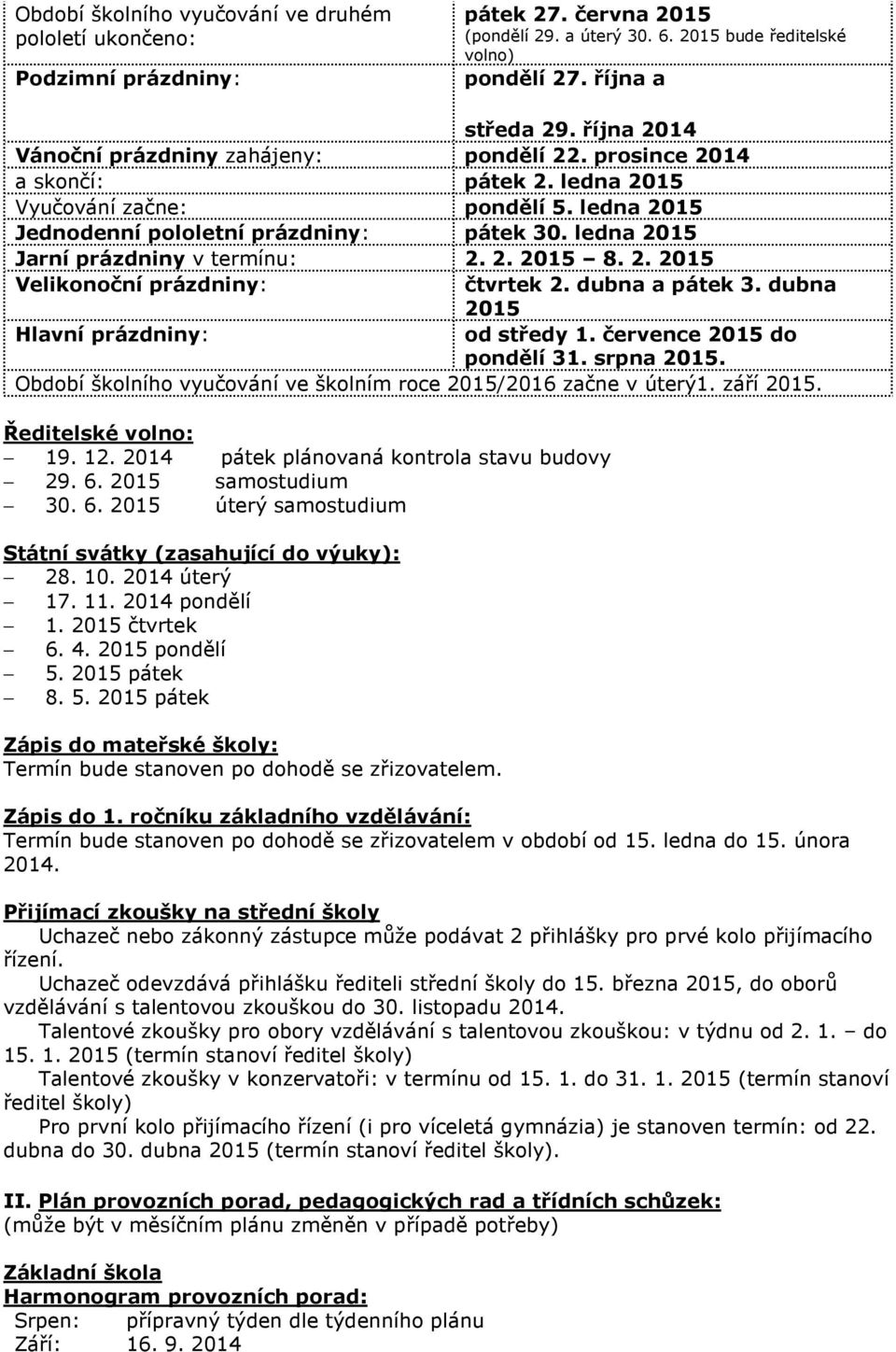 ledna 2015 Jarní prázdniny v termínu: 2. 2. 2015 8. 2. 2015 Velikonoční prázdniny: čtvrtek 2. dubna a pátek 3. dubna 2015 Hlavní prázdniny: od středy 1. července 2015 do pondělí 31. srpna 2015.