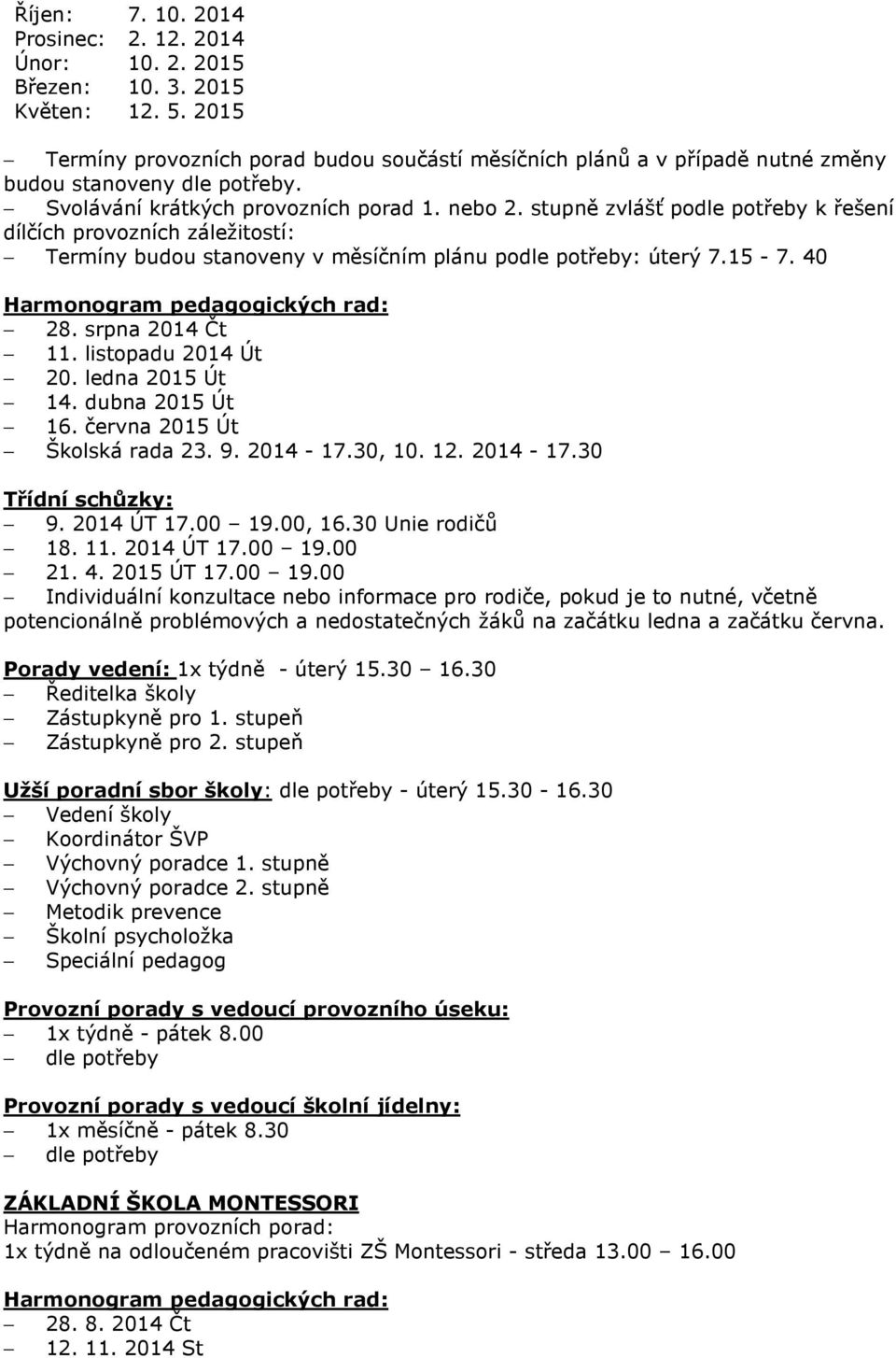 stupně zvlášť podle potřeby k řešení dílčích provozních záležitostí: Termíny budou stanoveny v měsíčním plánu podle potřeby: úterý 7.15-7. 40 Harmonogram pedagogických rad: 28. srpna 2014 Čt 11.