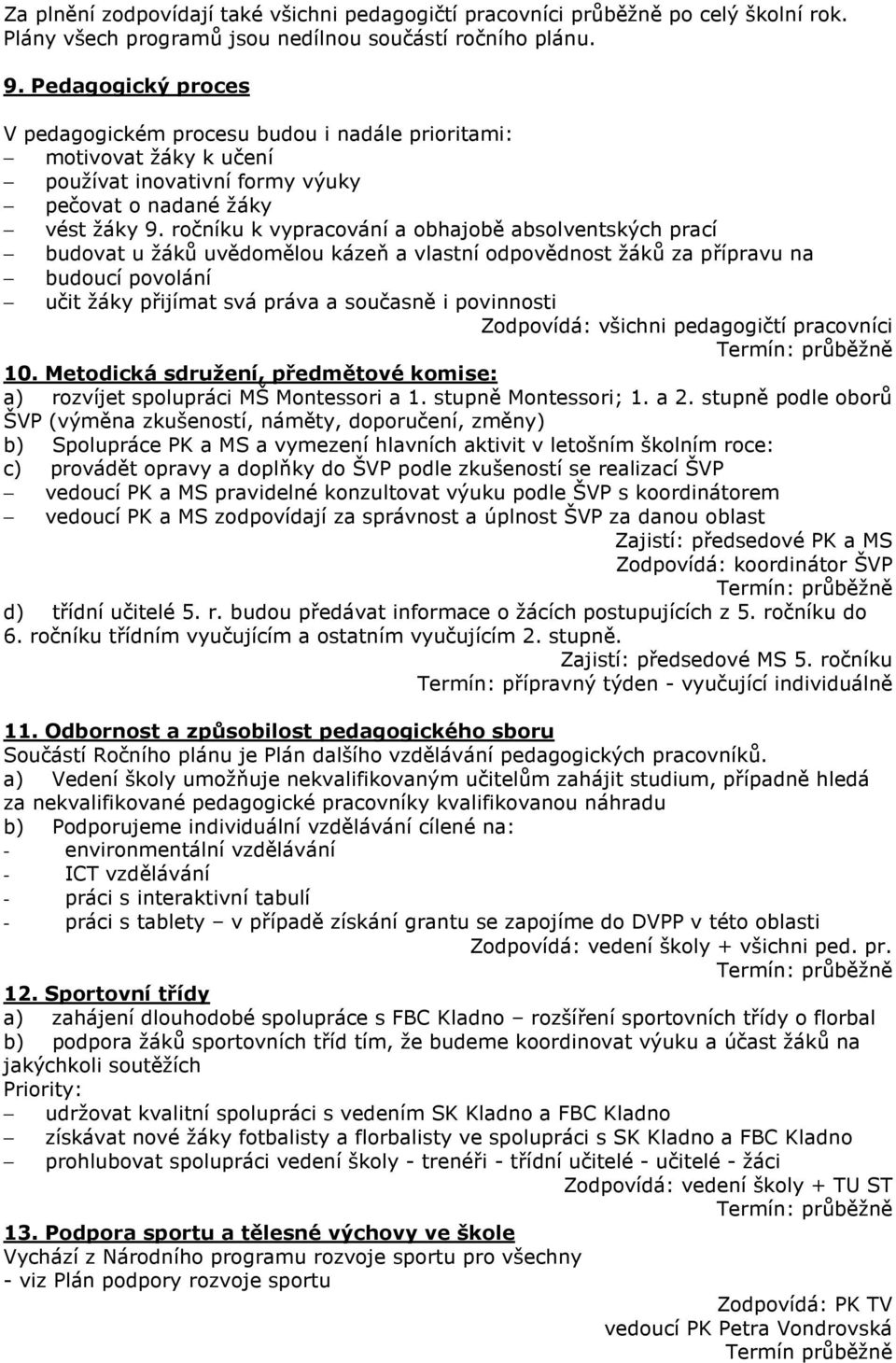 ročníku k vypracování a obhajobě absolventských prací budovat u žáků uvědomělou kázeň a vlastní odpovědnost žáků za přípravu na budoucí povolání učit žáky přijímat svá práva a současně i povinnosti