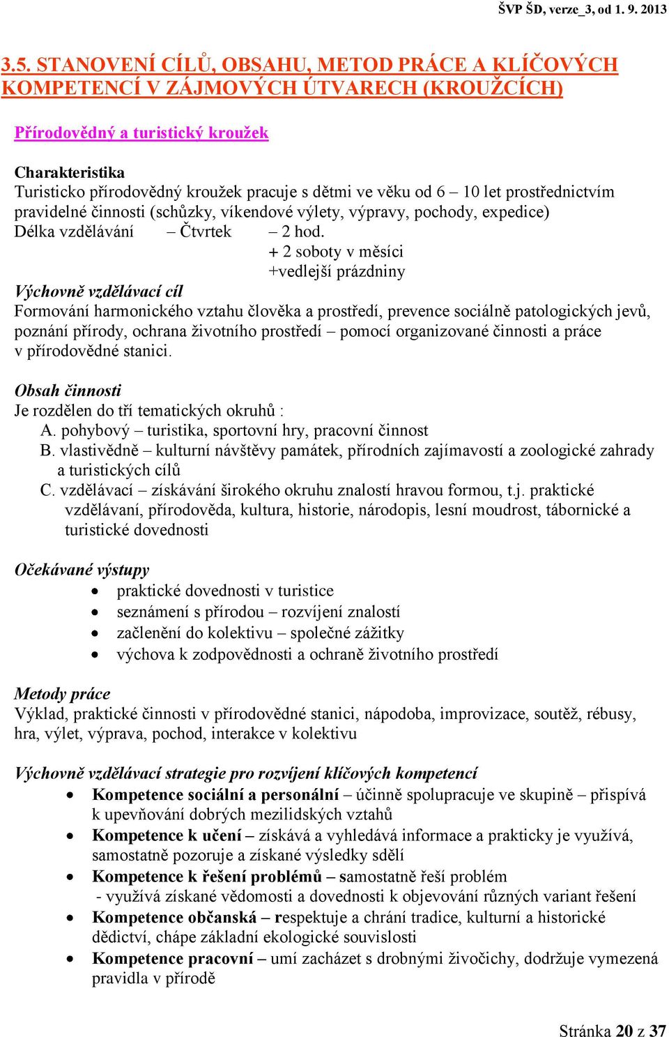 + 2 soboty v měsíci +vedlejší prázdniny Výchovně vzdělávací cíl Formování harmonického vztahu člověka a prostředí, prevence sociálně patologických jevů, poznání přírody, ochrana životního prostředí