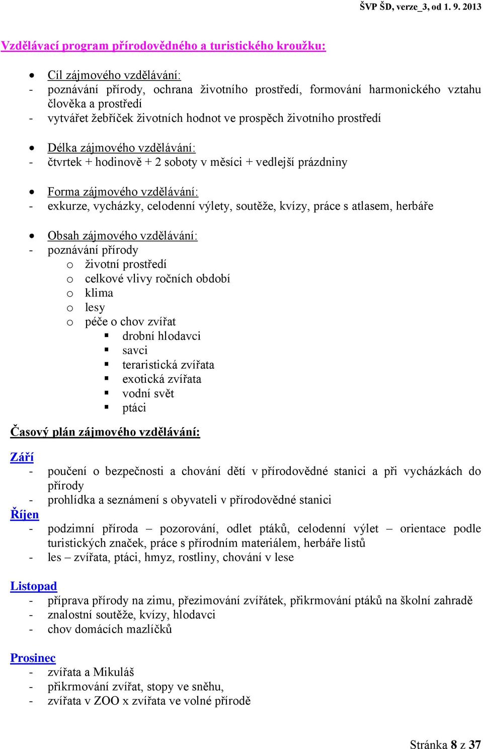 celodenní výlety, soutěže, kvízy, práce s atlasem, herbáře Obsah zájmového vzdělávání: - poznávání přírody o životní prostředí o celkové vlivy ročních období o klima o lesy o péče o chov zvířat