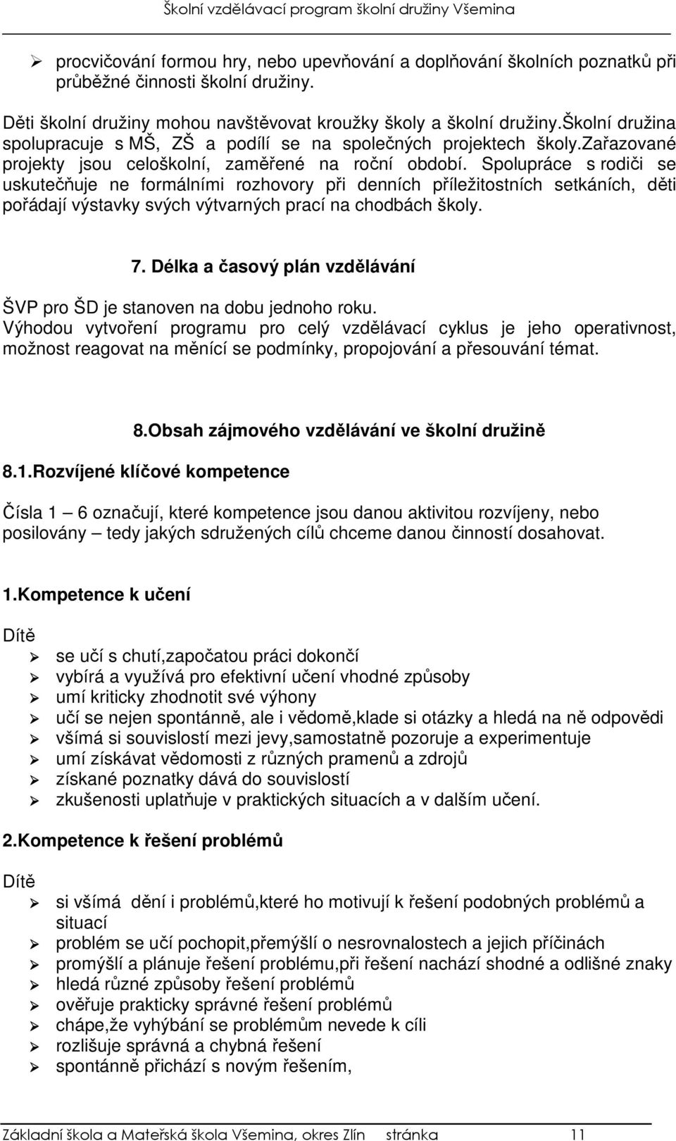 Spolupráce s rodiči se uskutečňuje ne formálními rozhovory při denních příležitostních setkáních, děti pořádají výstavky svých výtvarných prací na chodbách školy. 7.