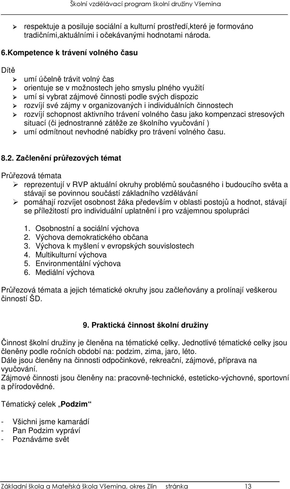 organizovaných i individuálních činnostech rozvíjí schopnost aktivního trávení volného času jako kompenzaci stresových situací (či jednostranné zátěže ze školního vyučování ) umí odmítnout nevhodné