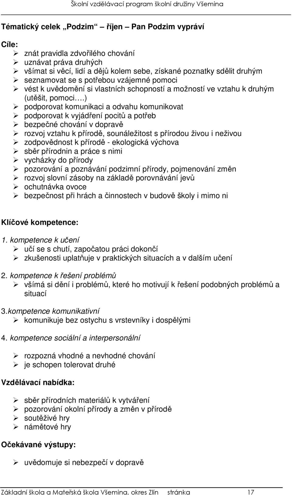 ) podporovat komunikaci a odvahu komunikovat podporovat k vyjádření pocitů a potřeb bezpečné chování v dopravě rozvoj vztahu k přírodě, sounáležitost s přírodou živou i neživou zodpovědnost k přírodě