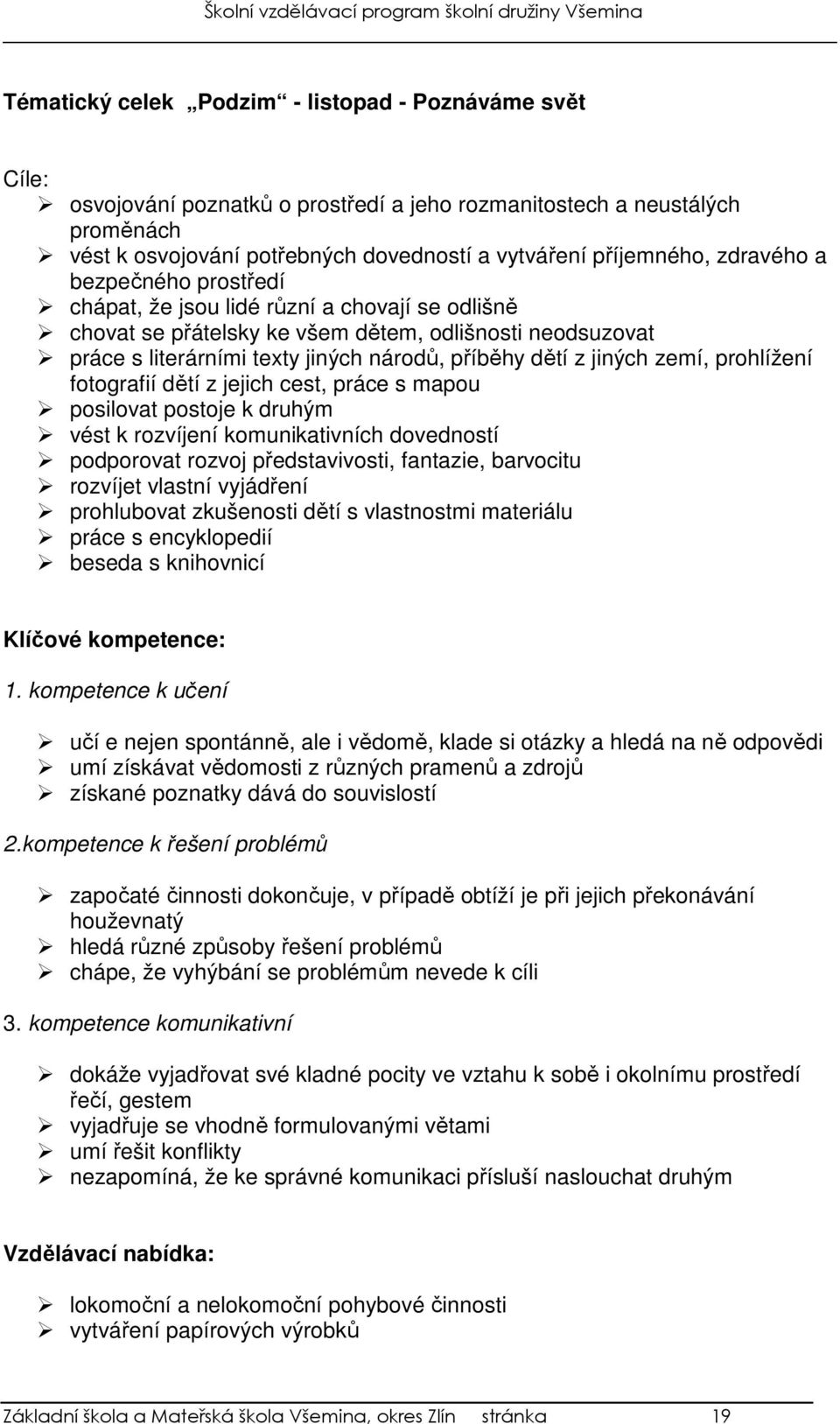 jiných zemí, prohlížení fotografií dětí z jejich cest, práce s mapou posilovat postoje k druhým vést k rozvíjení komunikativních dovedností podporovat rozvoj představivosti, fantazie, barvocitu