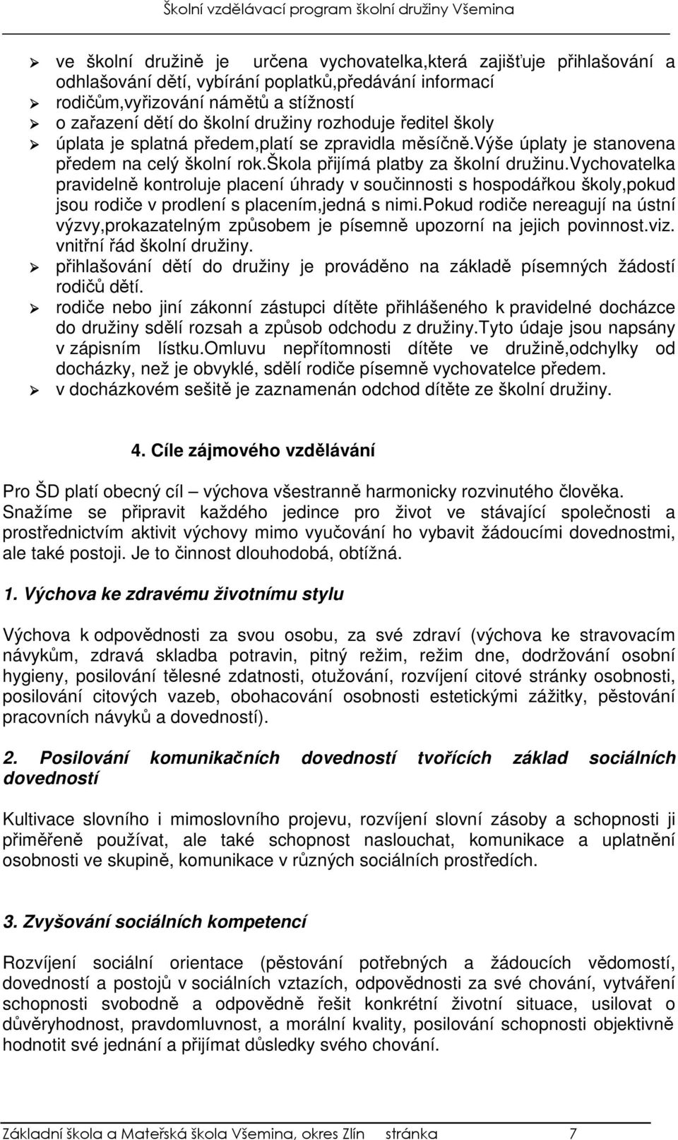 vychovatelka pravidelně kontroluje placení úhrady v součinnosti s hospodářkou školy,pokud jsou rodiče v prodlení s placením,jedná s nimi.