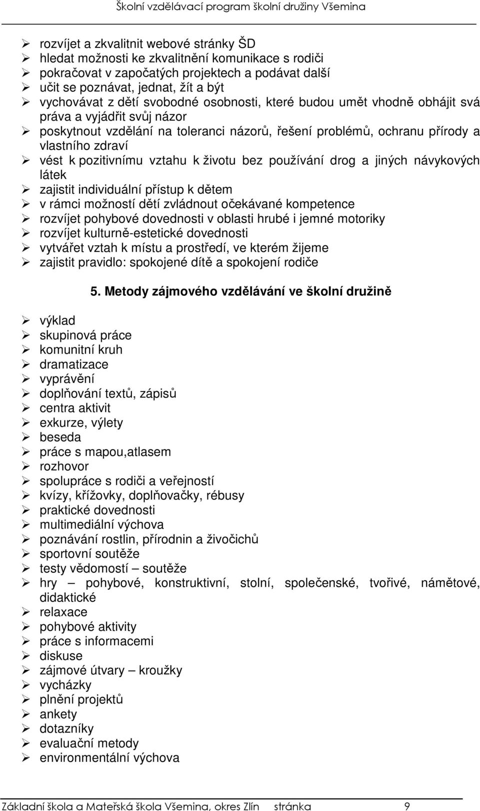 vztahu k životu bez používání drog a jiných návykových látek zajistit individuální přístup k dětem v rámci možností dětí zvládnout očekávané kompetence rozvíjet pohybové dovednosti v oblasti hrubé i