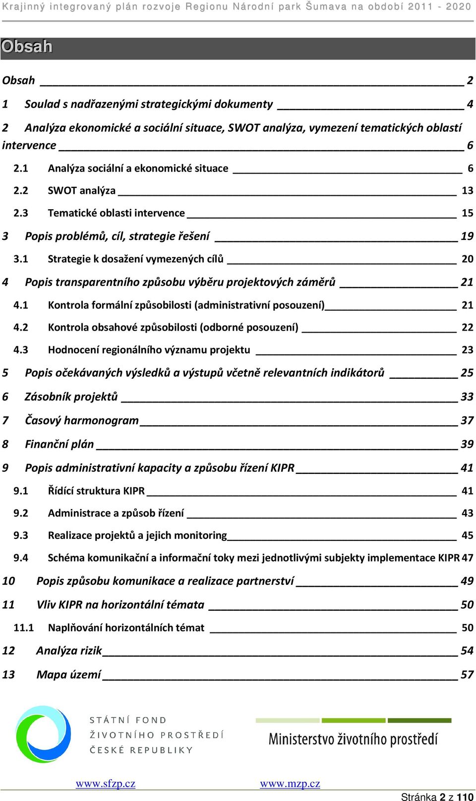 1 Strategie k dosažení vymezených cílů 20 4 Popis transparentního způsobu výběru projektových záměrů 21 4.1 Kontrola formální způsobilosti (administrativní posouzení) 21 4.