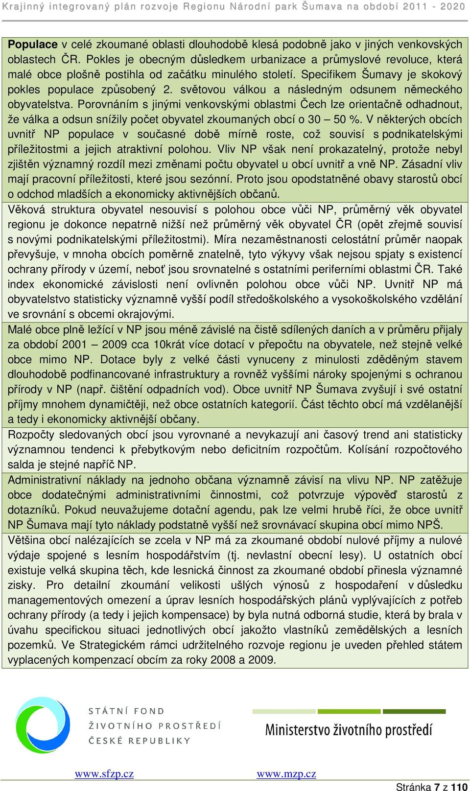 světovou válkou a následným odsunem německého obyvatelstva. Porovnáním s jinými venkovskými oblastmi Čech lze orientačně odhadnout, že válka a odsun snížily počet obyvatel zkoumaných obcí o 30 50 %.