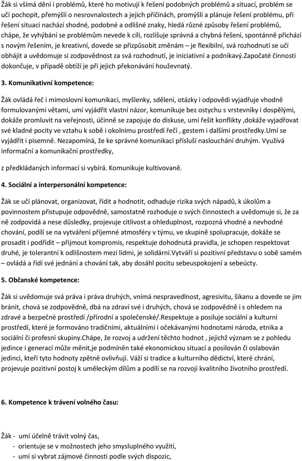 novým řešením, je kreativní, dovede se přizpůsobit změnám je flexibilní, svá rozhodnutí se učí obhájit a uvědomuje si zodpovědnost za svá rozhodnutí, je iniciativní a podnikavý.