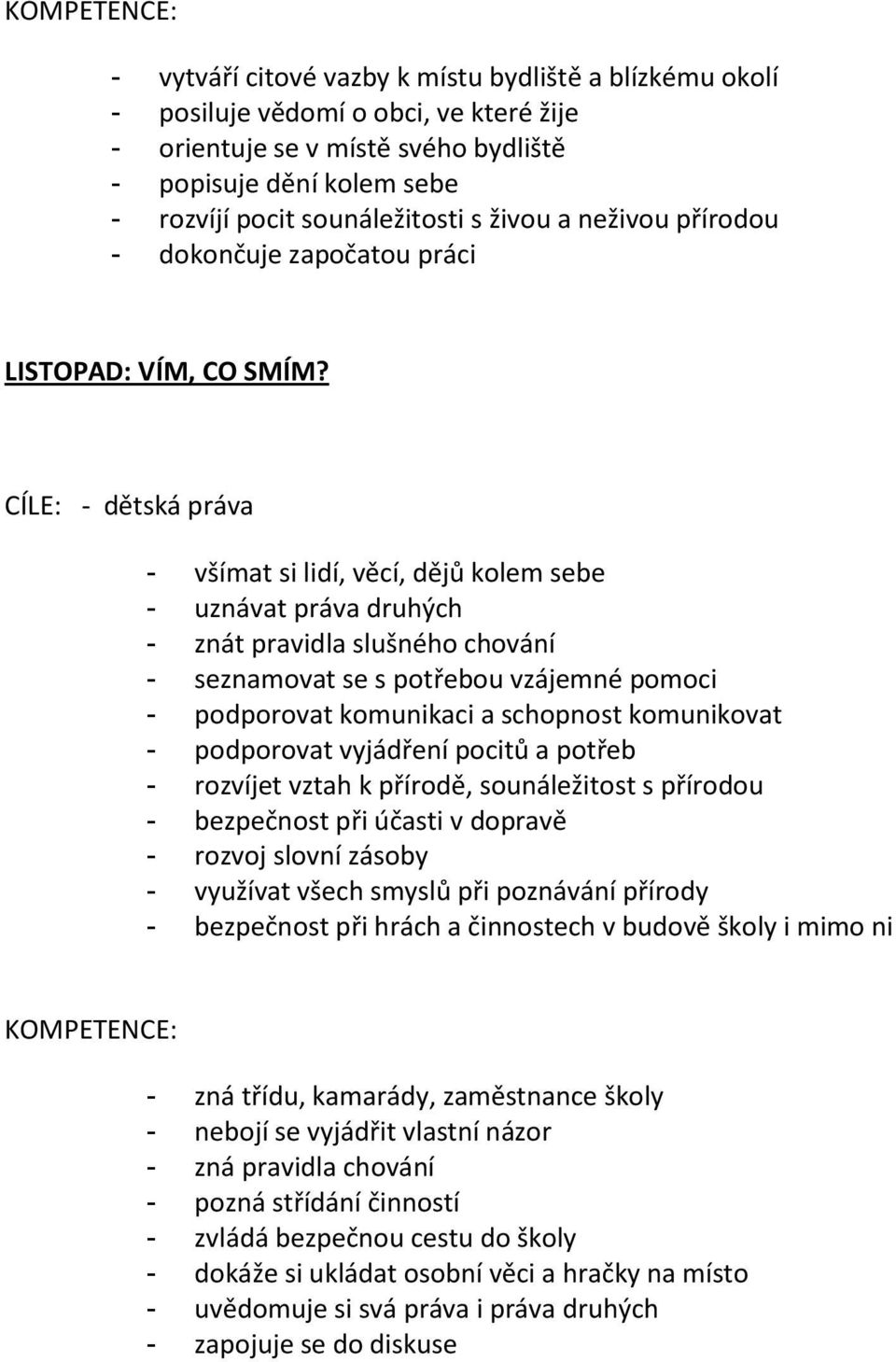 CÍLE: - dětská práva - všímat si lidí, věcí, dějů kolem sebe - uznávat práva druhých - znát pravidla slušného chování - seznamovat se s potřebou vzájemné pomoci - podporovat komunikaci a schopnost