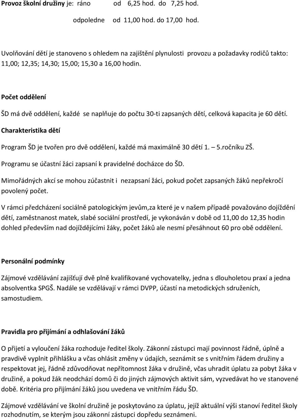 Počet oddělení ŠD má dvě oddělení, každé se naplňuje do počtu 30-ti zapsaných dětí, celková kapacita je 60 dětí.