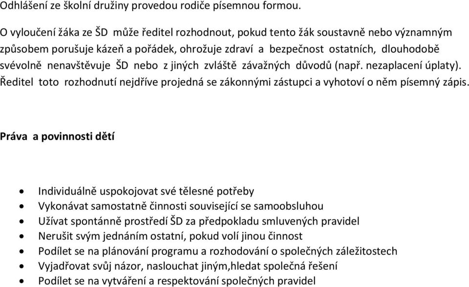 nebo z jiných zvláště závažných důvodů (např. nezaplacení úplaty). Ředitel toto rozhodnutí nejdříve projedná se zákonnými zástupci a vyhotoví o něm písemný zápis.