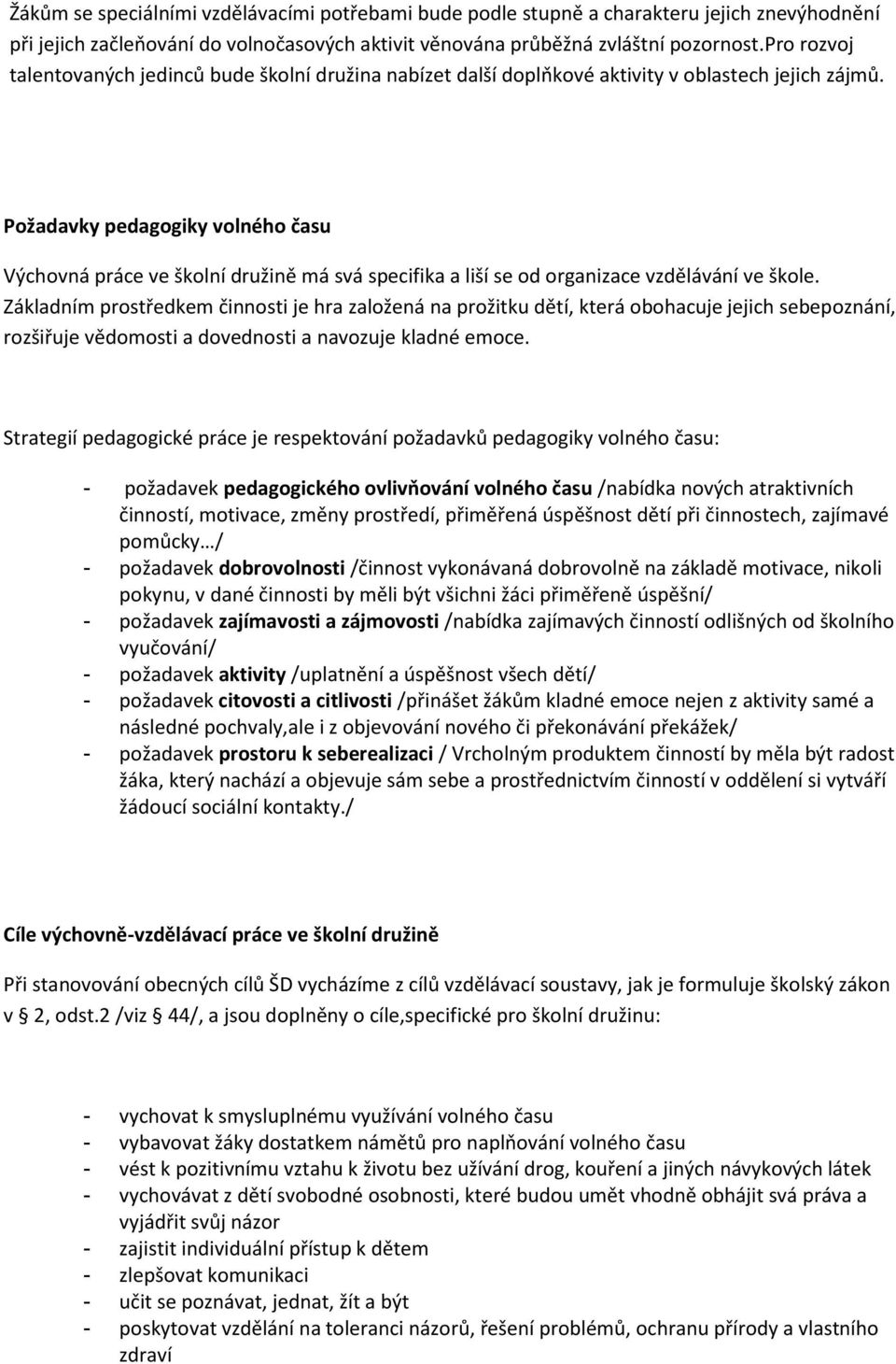 Požadavky pedagogiky volného času Výchovná práce ve školní družině má svá specifika a liší se od organizace vzdělávání ve škole.