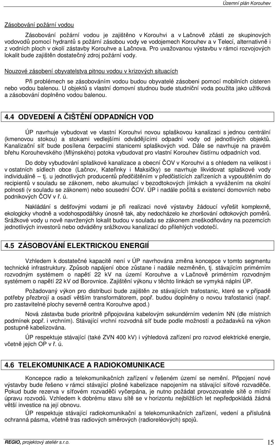 Nouzové zásobení obyvatelstva pitnou vodou v krizových situacích Při problémech se zásobováním vodou budou obyvatelé zásobeni pomocí mobilních cisteren nebo vodou balenou.