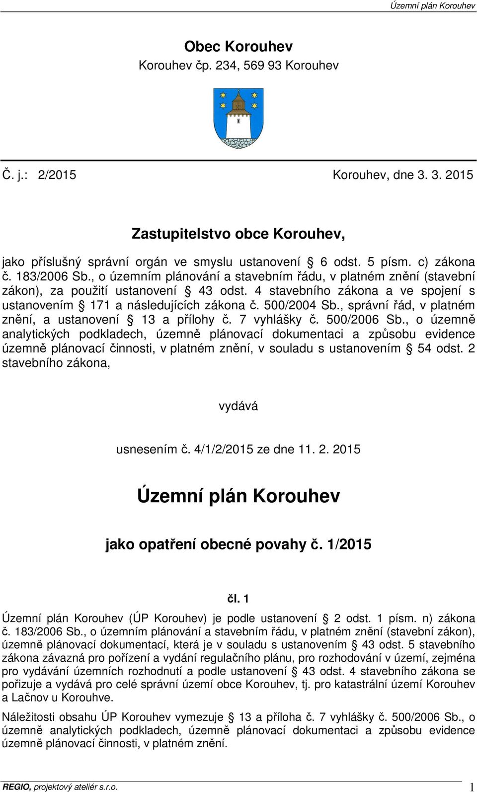 4 stavebního zákona a ve spojení s ustanovením 171 a následujících zákona č. 500/2004 Sb., správní řád, v platném znění, a ustanovení 13 a přílohy č. 7 vyhlášky č. 500/2006 Sb.