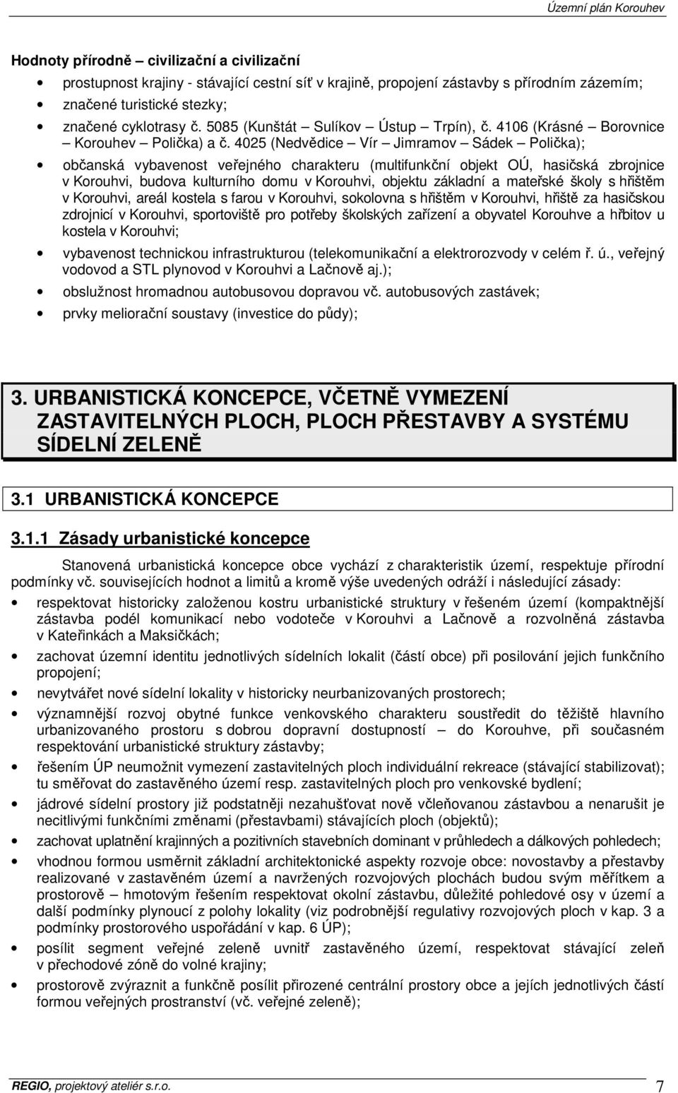 4025 (Nedvědice Vír Jimramov Sádek Polička); občanská vybavenost veřejného charakteru (multifunkční objekt OÚ, hasičská zbrojnice v Korouhvi, budova kulturního domu v Korouhvi, objektu základní a