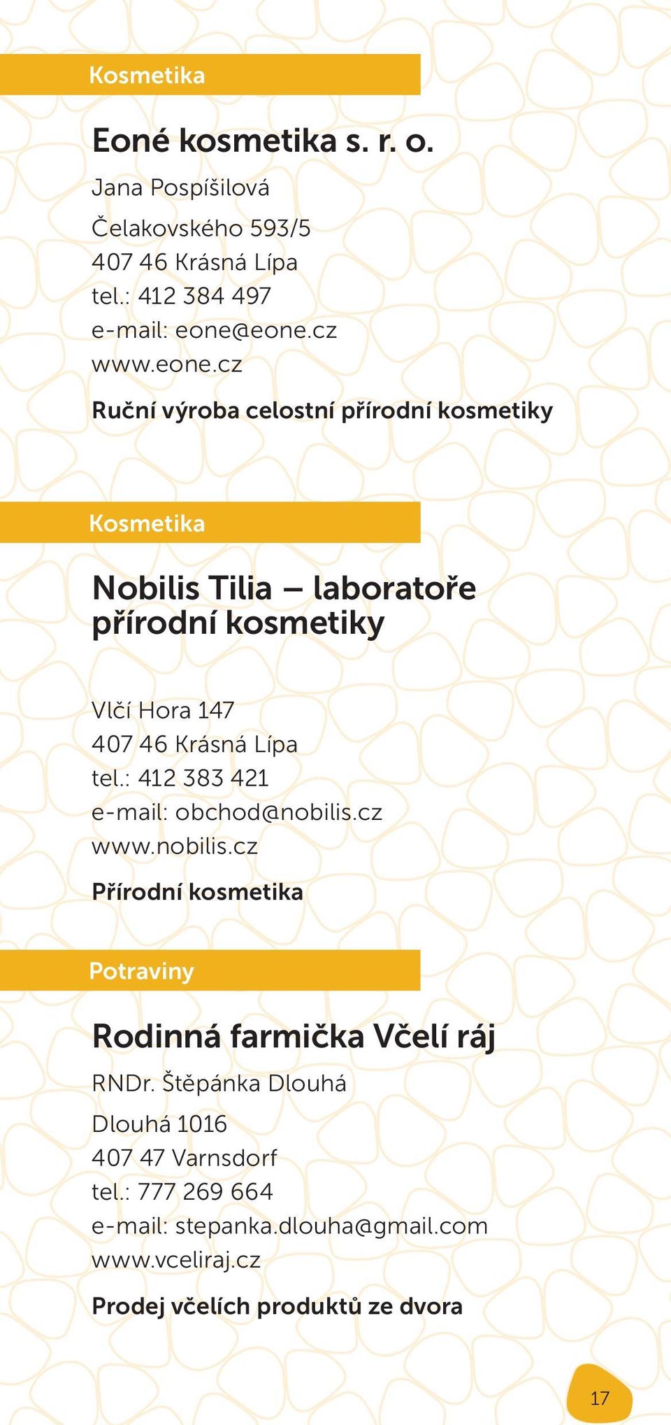 Lípa tel.: 412 383 421 e-mail: obchod@nobilis.cz www.nobilis.cz Přírodní kosmetika Potraviny Rodinná farmička Včelí ráj RNDr.