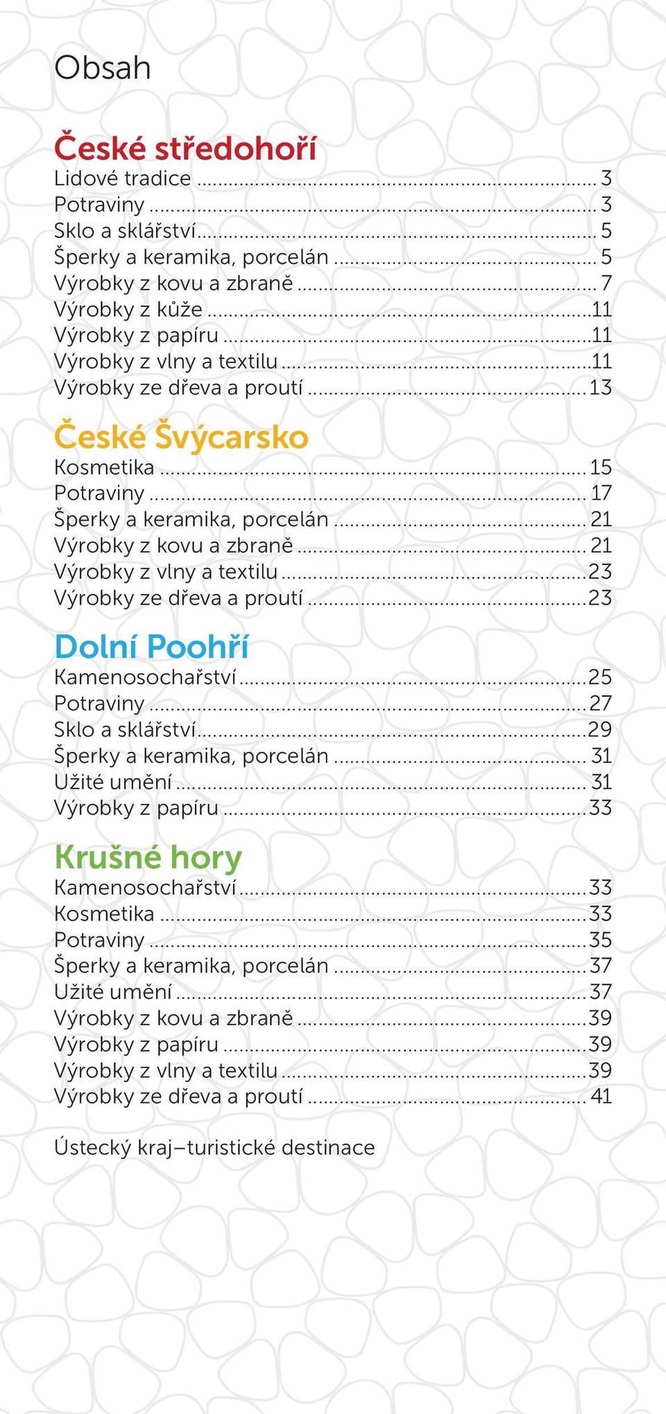 .. 21 Výrobky z vlny a textilu...23 Výrobky ze dřeva a proutí...23 Dolní Poohří Kamenosochařství...25 Potraviny...27 Sklo a sklářství...29 Šperky a keramika, porcelán... 31 Užité umění.