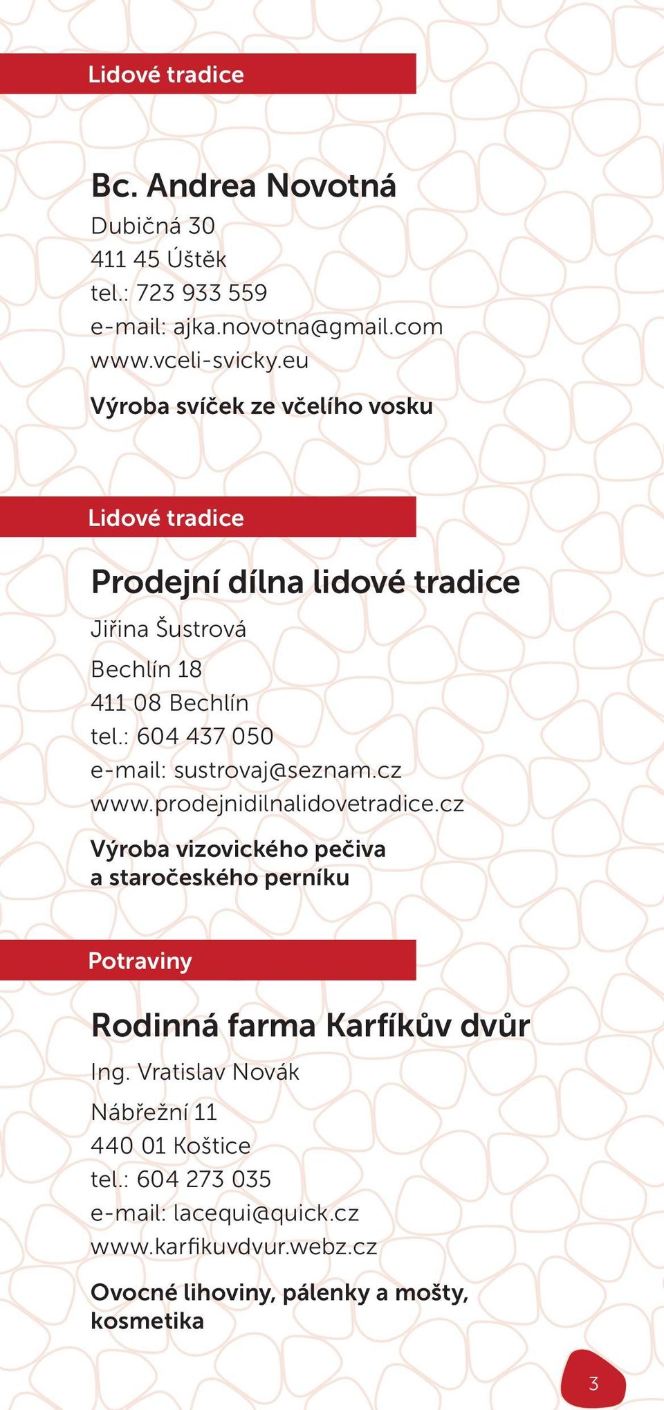 : 604 437 050 e-mail: sustrovaj@seznam.cz www.prodejnidilnalidovetradice.