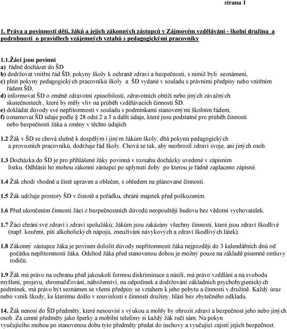 řádně docházet do ŠD b) dodržovat vnitřní řád ŠD, pokyny školy k ochraně zdraví a bezpečnosti, s nimiž byli seznámeni, c) plnit pokyny pedagogických pracovníků školy a ŠD vydané v souladu s právními