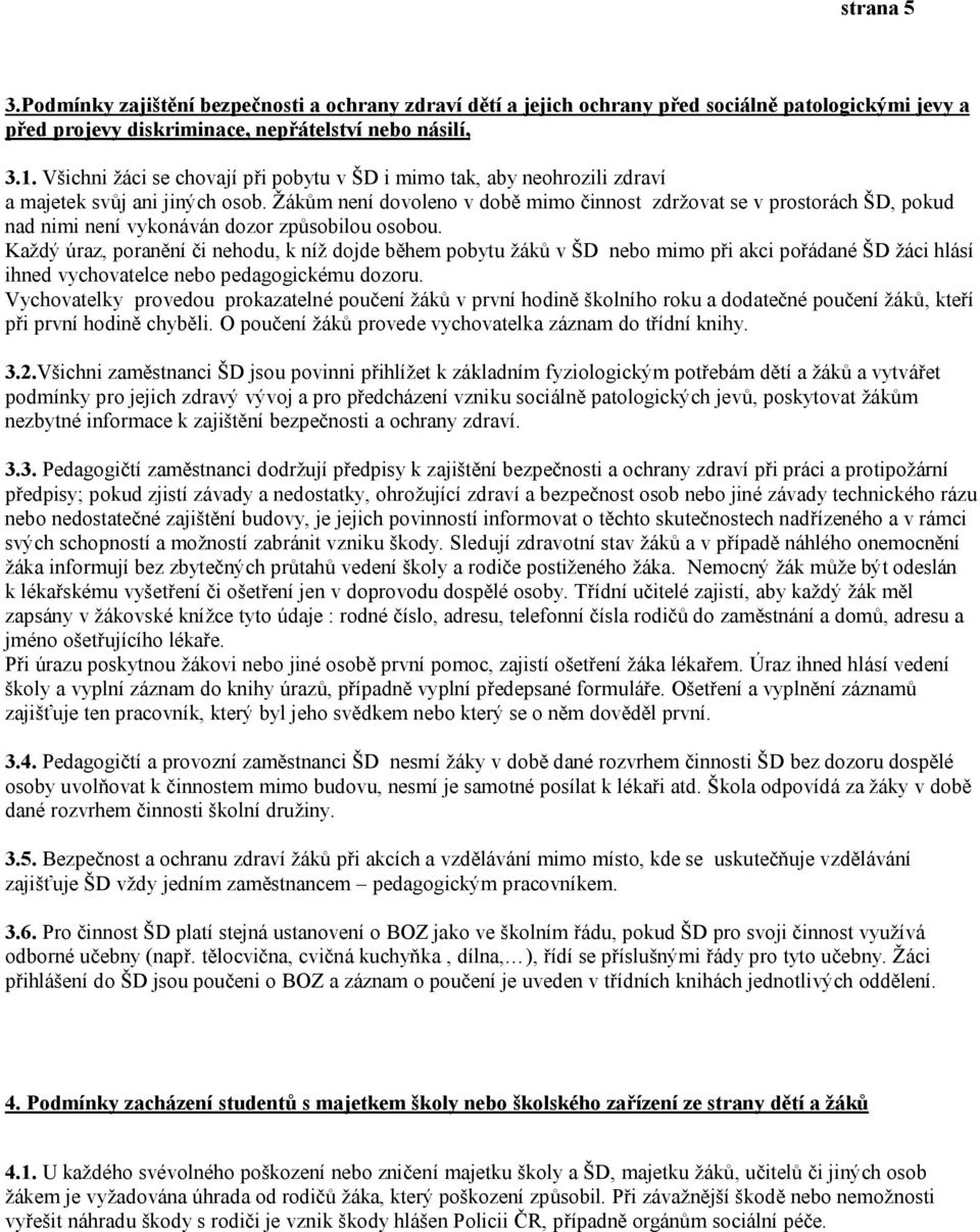 Žákům není dovoleno v době mimo činnost zdržovat se v prostorách ŠD, pokud nad nimi není vykonáván dozor způsobilou osobou.