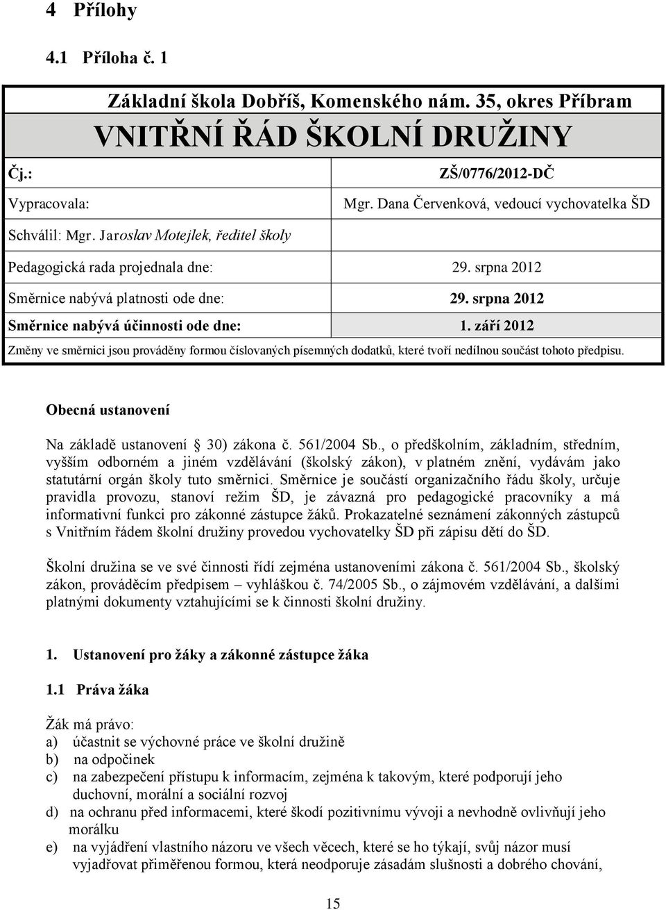 srpna 2012 Směrnice nabývá účinnosti ode dne: 1. září 2012 Změny ve směrnici jsou prováděny formou číslovaných písemných dodatků, které tvoří nedílnou součást tohoto předpisu.