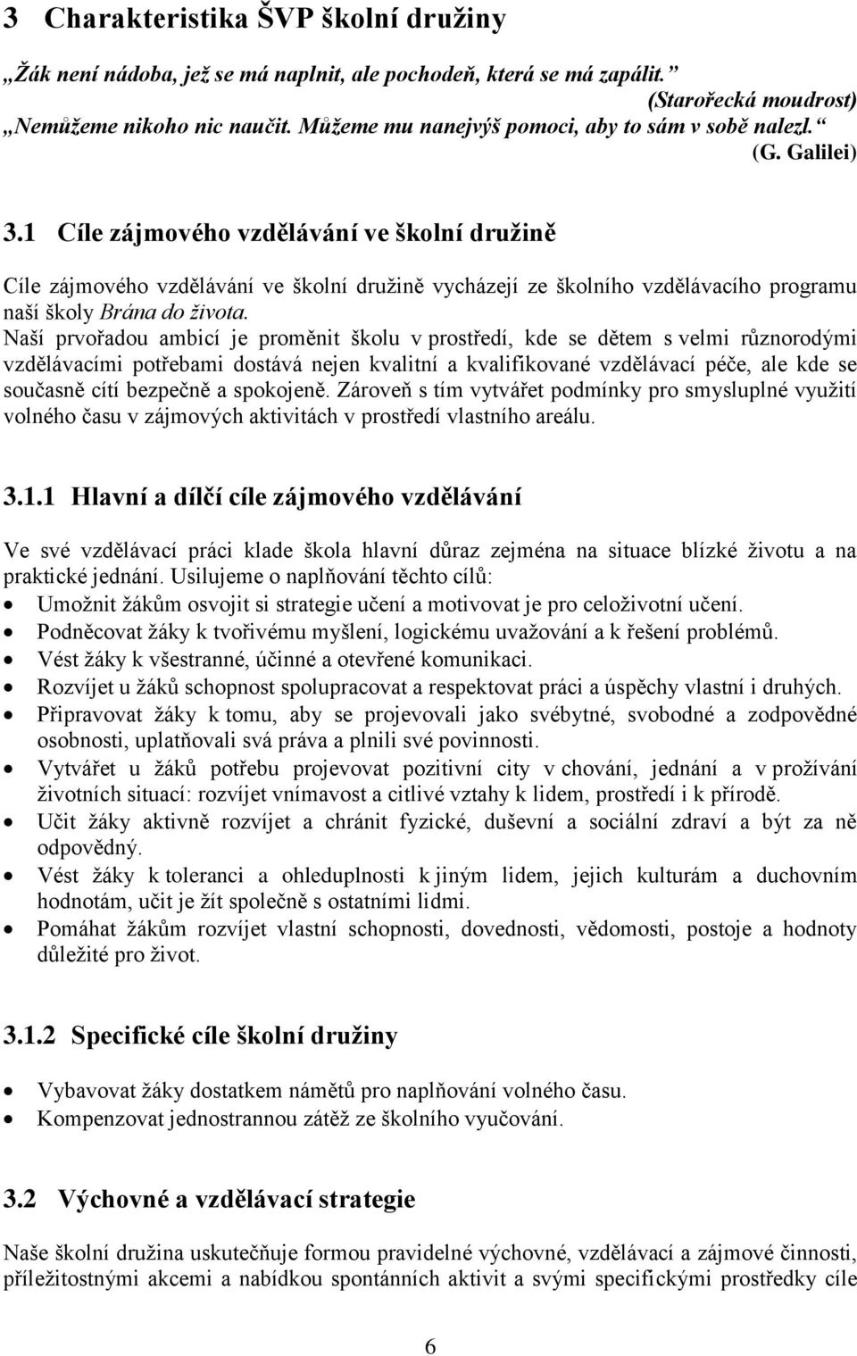 1 Cíle zájmového vzdělávání ve školní družině Cíle zájmového vzdělávání ve školní družině vycházejí ze školního vzdělávacího programu naší školy Brána do života.