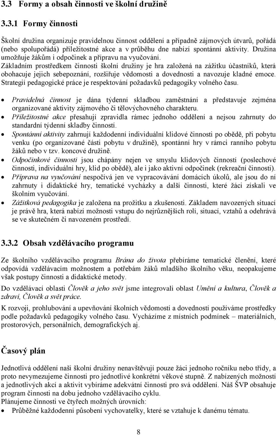 Základním prostředkem činnosti školní družiny je hra založená na zážitku účastníků, která obohacuje jejich sebepoznání, rozšiřuje vědomosti a dovednosti a navozuje kladné emoce.