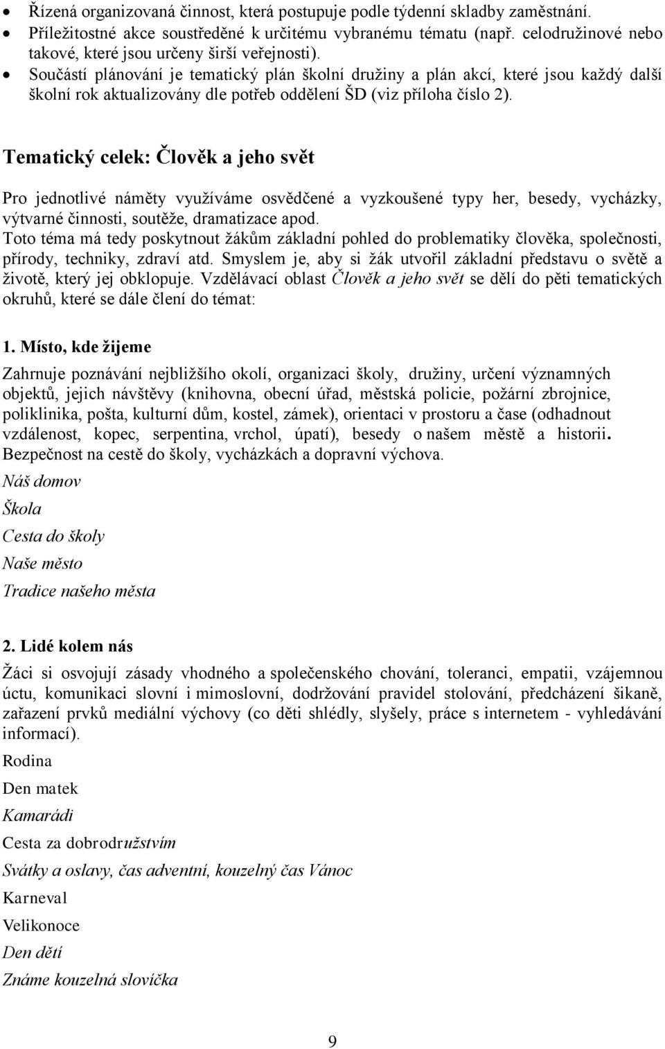 Součástí plánování je tematický plán školní družiny a plán akcí, které jsou každý další školní rok aktualizovány dle potřeb oddělení ŠD (viz příloha číslo 2).