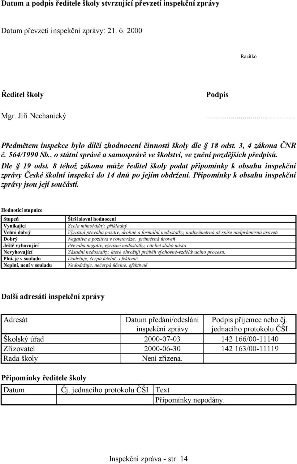 8 téhož zákona může ředitel školy podat připomínky k obsahu inspekční zprávy České školní inspekci do 14 dnů po jejím obdržení. Připomínky k obsahu inspekční zprávy jsou její součástí.