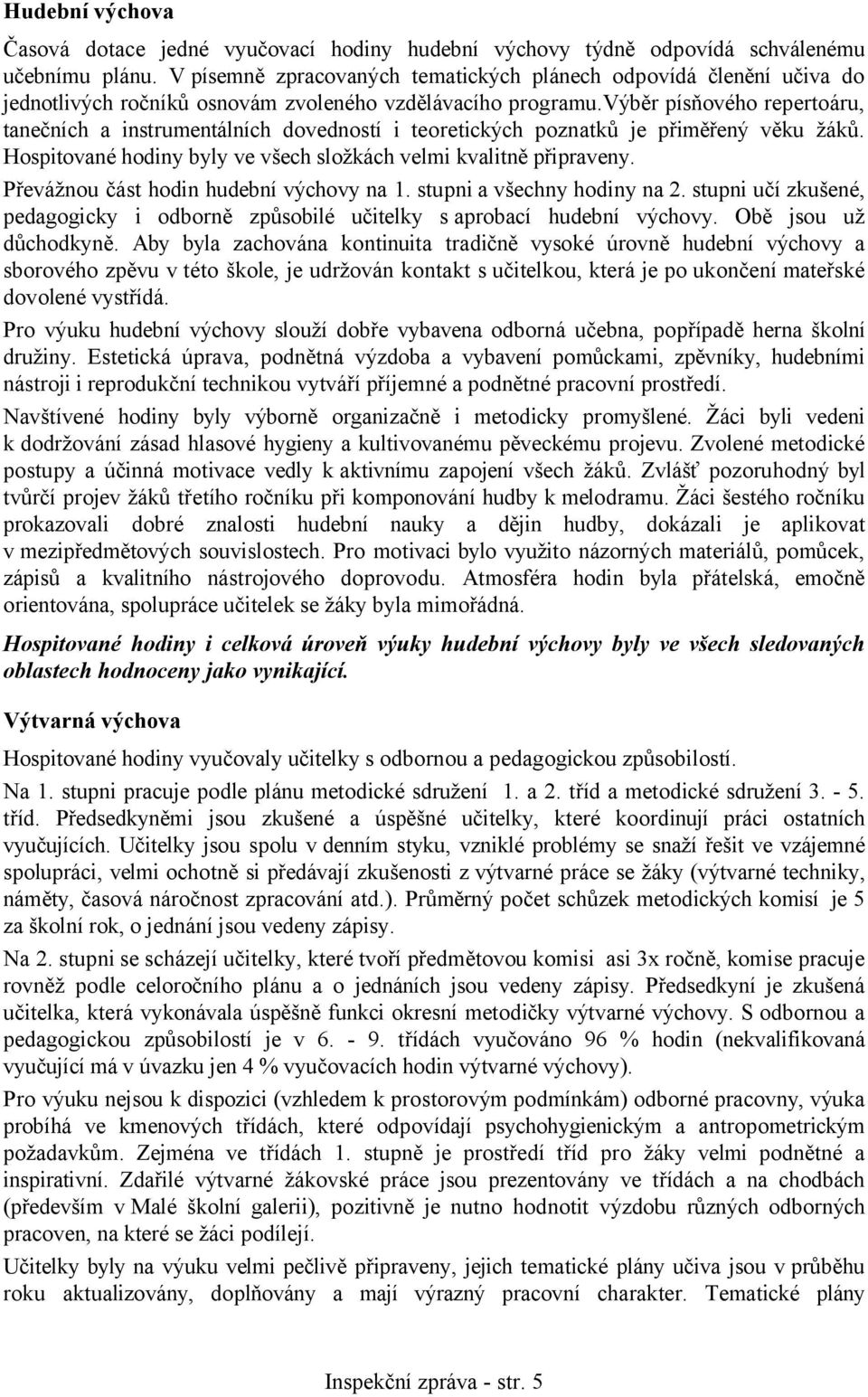 výběr písňového repertoáru, tanečních a instrumentálních dovedností i teoretických poznatků je přiměřený věku žáků. Hospitované hodiny byly ve všech složkách velmi kvalitně připraveny.