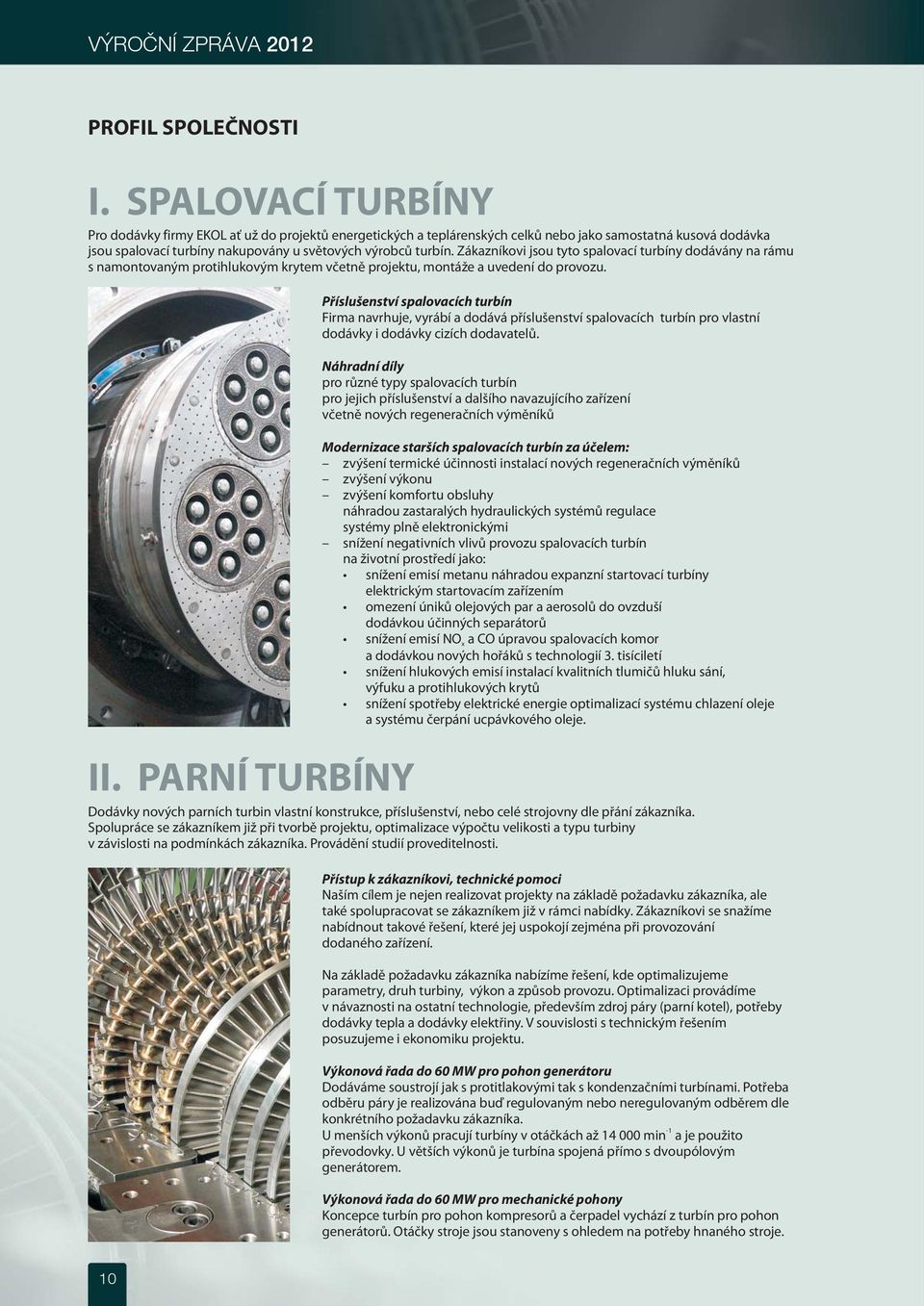 Zákazníkovi jsou tyto spalovací turbíny dodávány na rámu s namontovaným protihlukovým krytem včetně projektu, montáže a uvedení do provozu. II.
