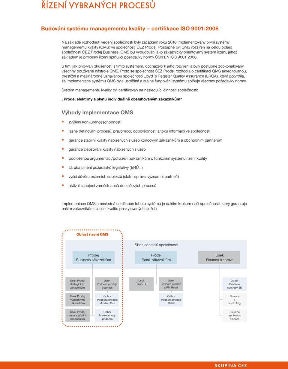 QMS byl vybudován jako zákaznicky orientovaný systém řízení, jehož základem je procesní řízení splňující požadavky normy ČSN EN ISO 9001:2008.