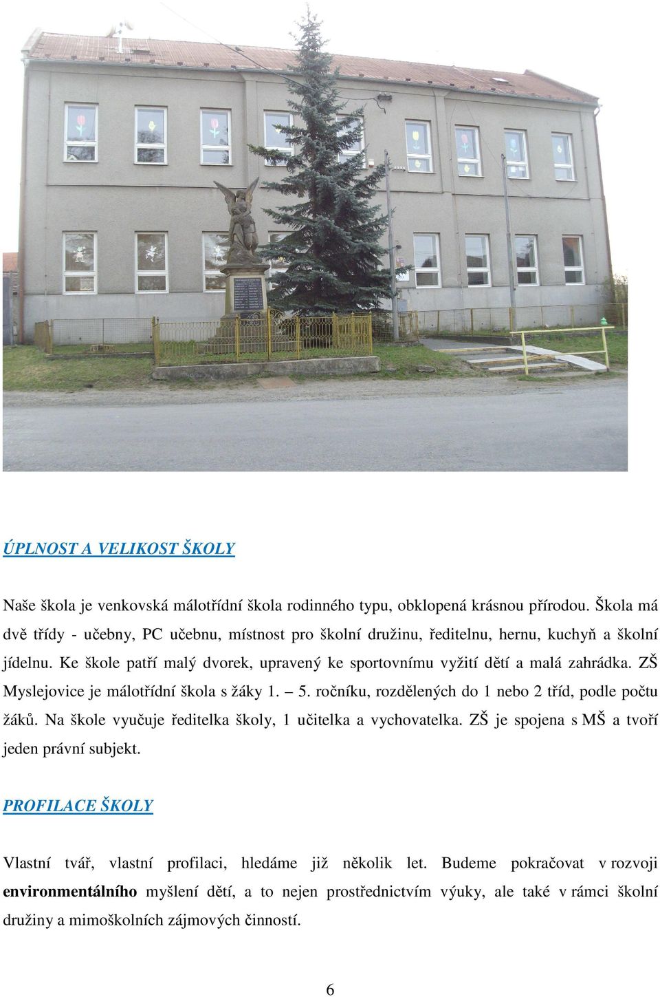 Ke škole patří malý dvorek, upravený ke sportovnímu vyžití dětí a malá zahrádka. ZŠ Myslejovice je málotřídní škola s žáky 1. 5. ročníku, rozdělených do 1 nebo 2 tříd, podle počtu žáků.