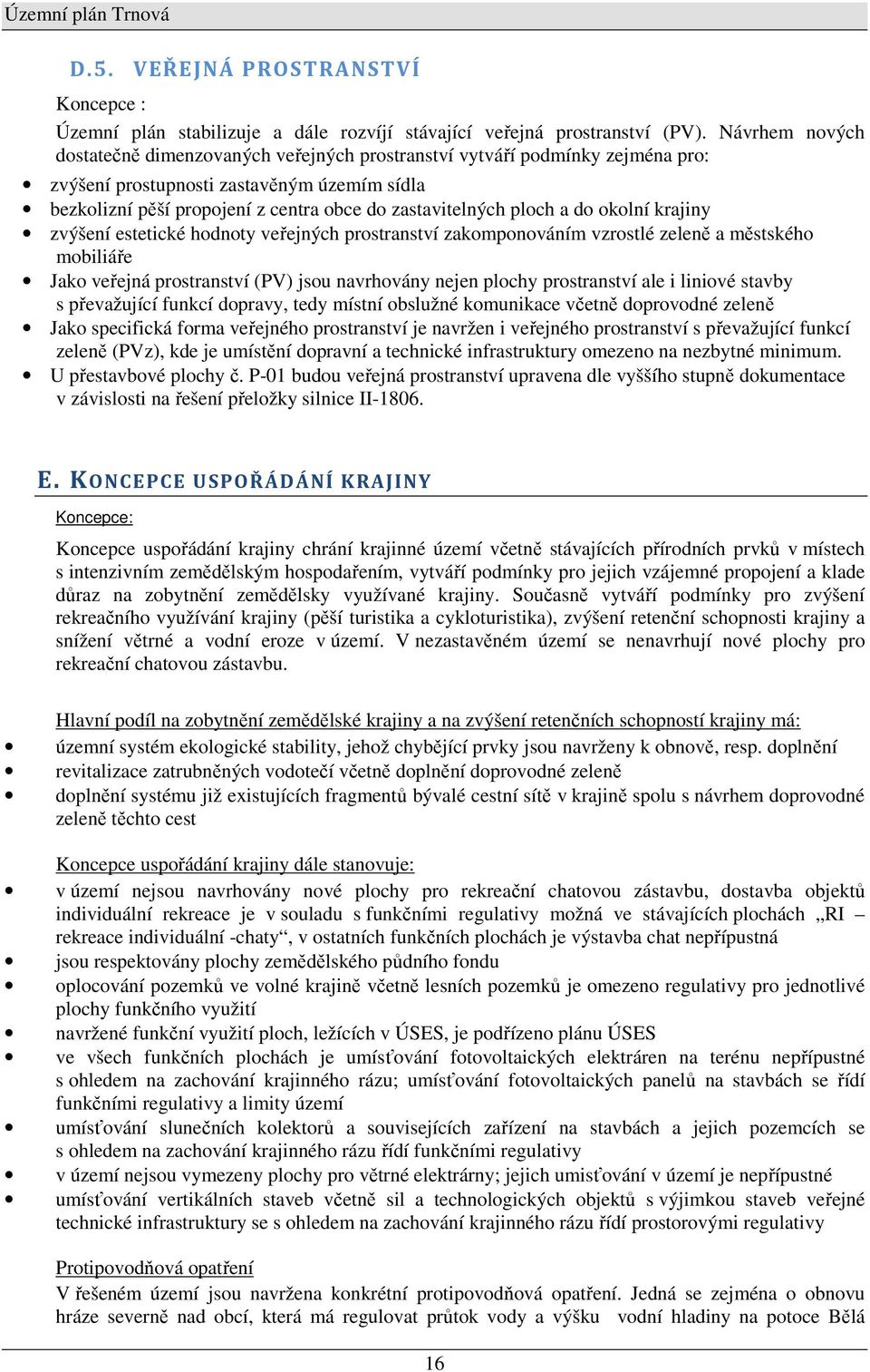 ploch a do okolní krajiny zvýšení estetické hodnoty veřejných prostranství zakomponováním vzrostlé zeleně a městského mobiliáře Jako veřejná prostranství (PV) jsou navrhovány nejen plochy