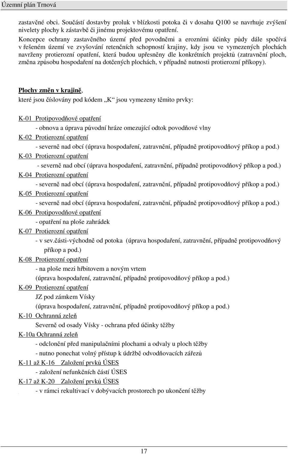 opatření, která budou upřesněny dle konkrétních projektů (zatravnění ploch, změna způsobu hospodaření na dotčených plochách, v případně nutnosti protierozní příkopy).