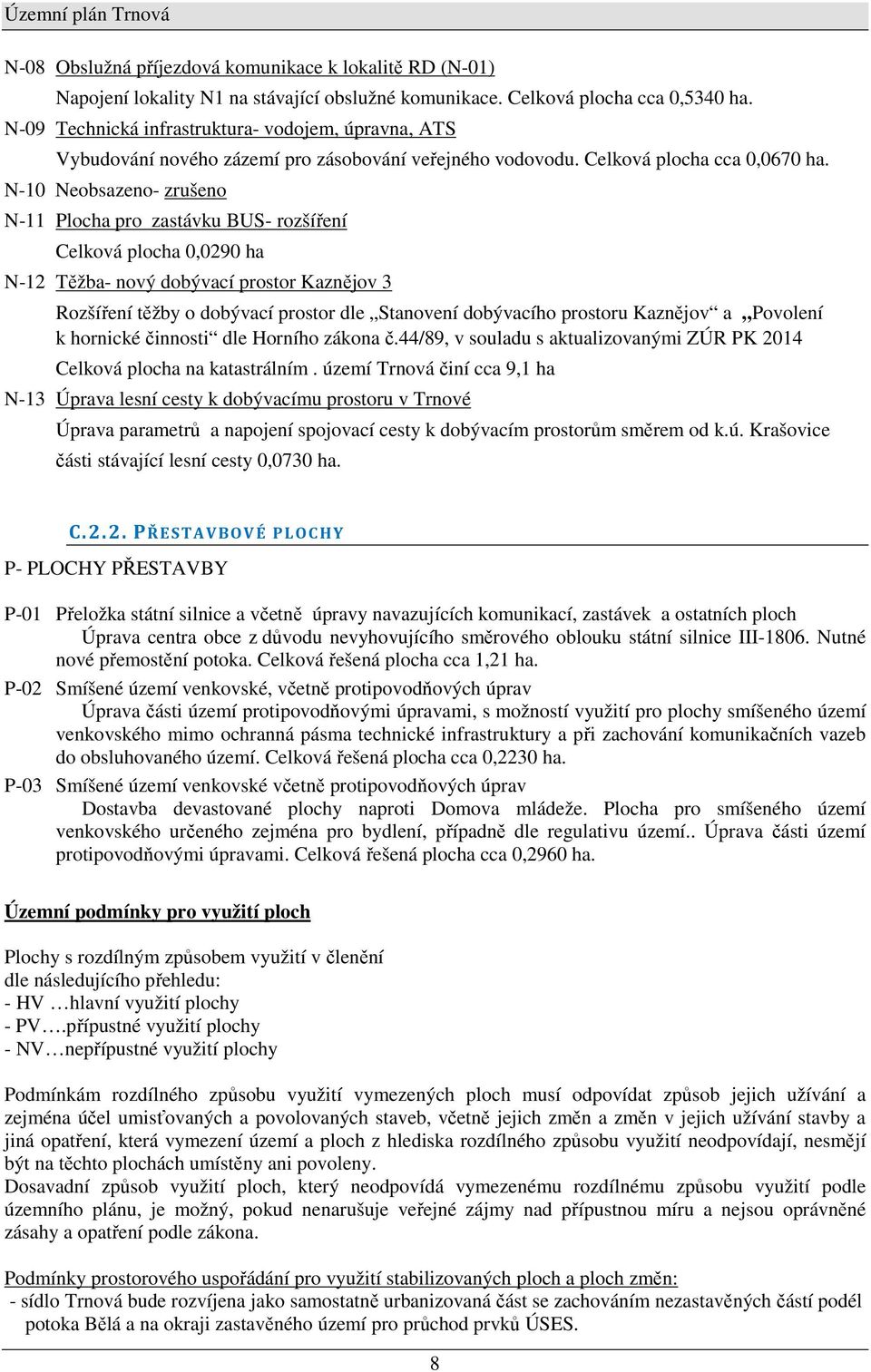 N-10 Neobsazeno- zrušeno N-11 Plocha pro zastávku BUS- rozšíření Celková plocha 0,0290 ha N-12 Těžba- nový dobývací prostor Kaznějov 3 Rozšíření těžby o dobývací prostor dle Stanovení dobývacího