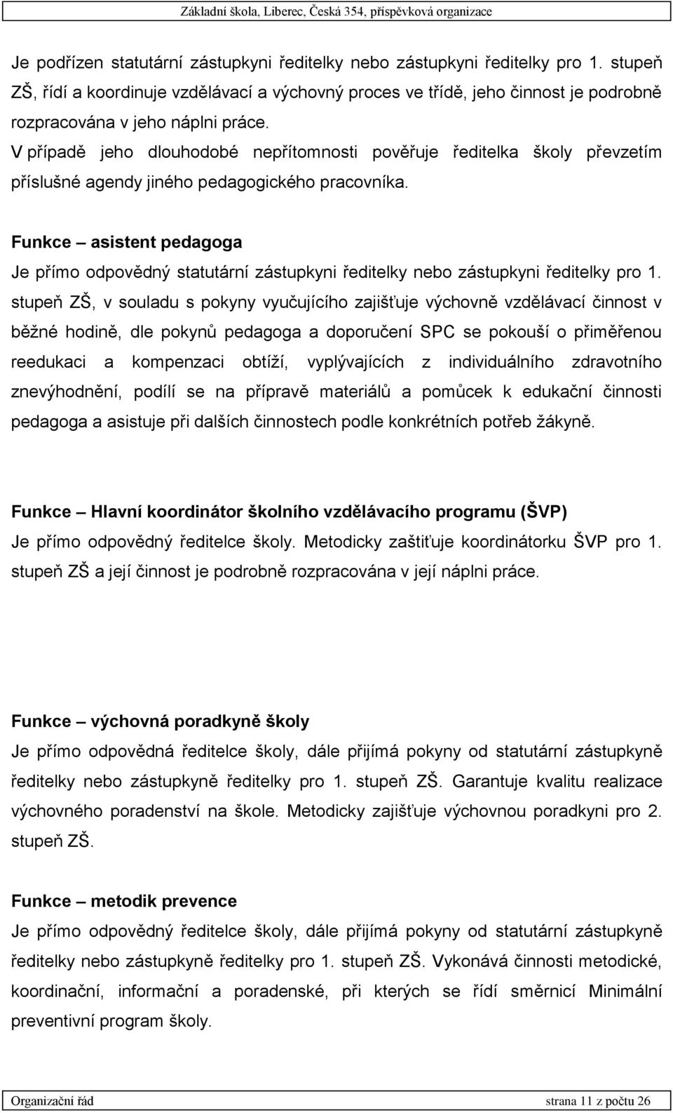 V případě jeho dlouhodobé nepřítomnosti pověřuje ředitelka školy převzetím příslušné agendy jiného pedagogického pracovníka.