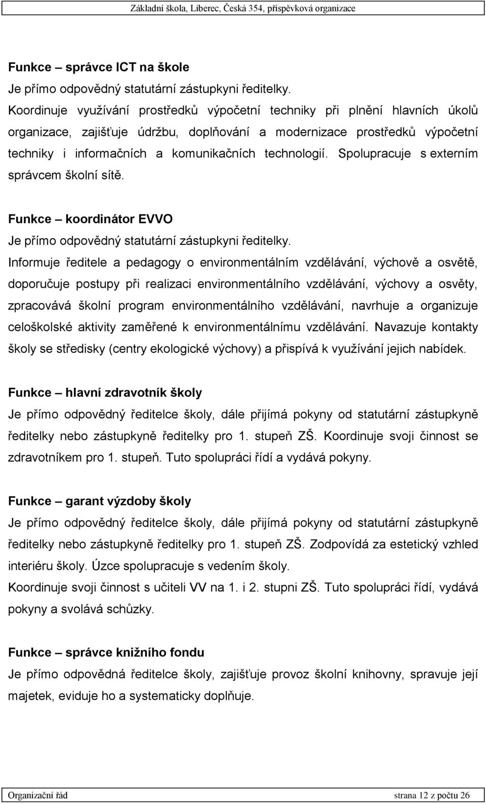 technologií. Spolupracuje s externím správcem školní sítě. Funkce koordinátor EVVO Je přímo odpovědný statutární zástupkyni ředitelky.