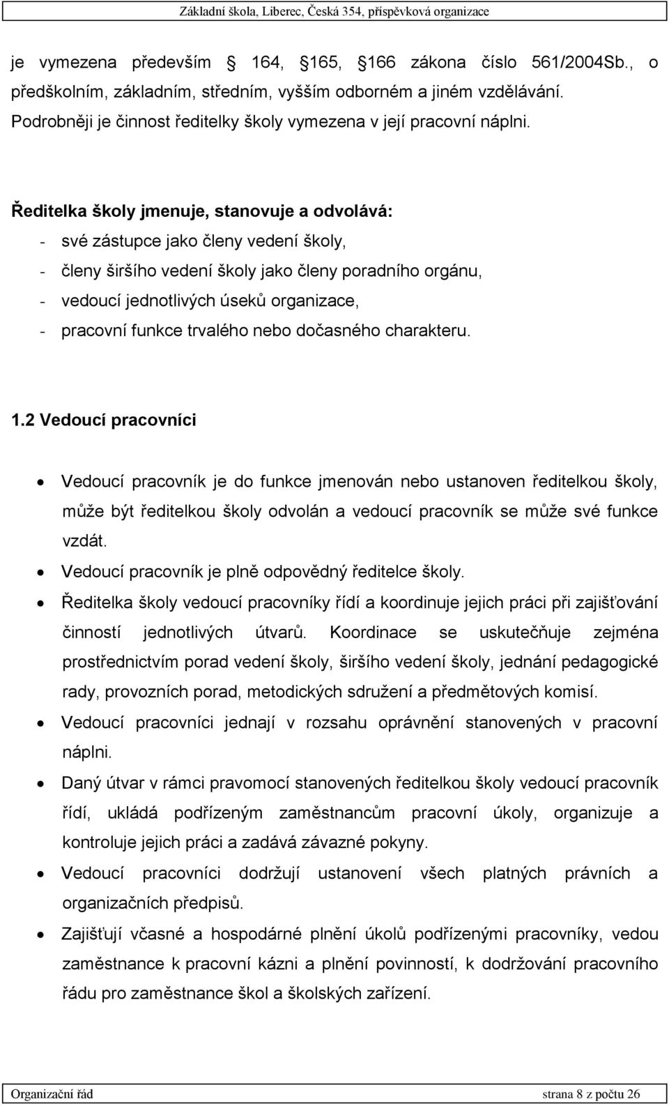 Ředitelka školy jmenuje, stanovuje a odvolává: - své zástupce jako členy vedení školy, - členy širšího vedení školy jako členy poradního orgánu, - vedoucí jednotlivých úseků organizace, - pracovní