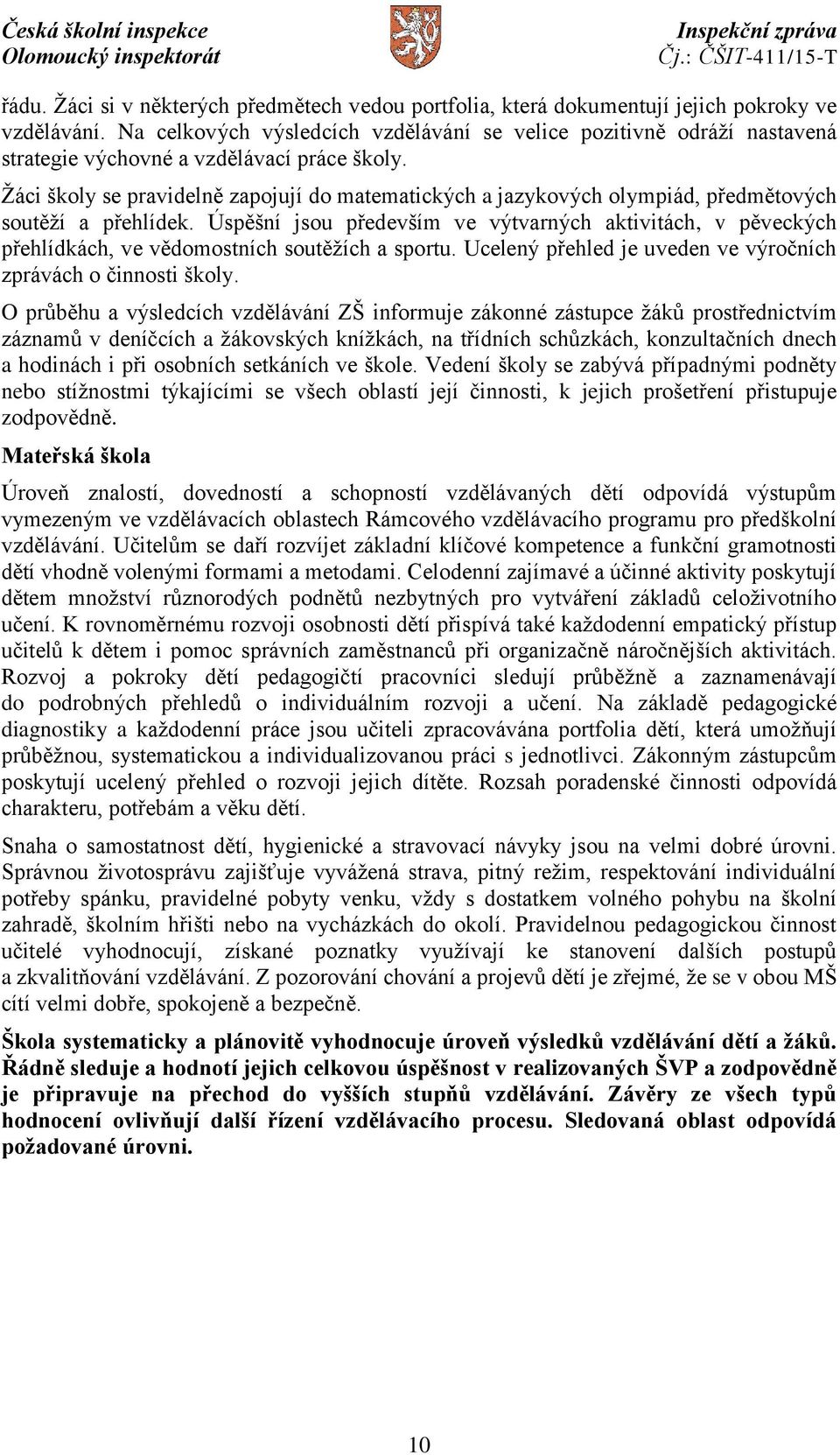 Žáci školy se pravidelně zapojují do matematických a jazykových olympiád, předmětových soutěží a přehlídek.