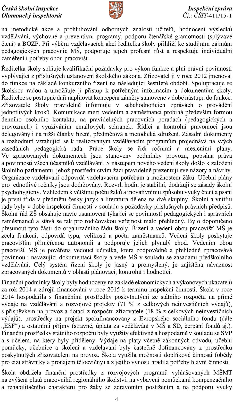 Ředitelka školy splňuje kvalifikační požadavky pro výkon funkce a plní právní povinnosti vyplývající z příslušných ustanovení školského zákona.