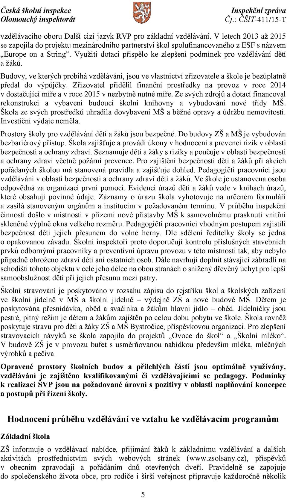 Zřizovatel přidělil finanční prostředky na provoz v roce 2014 v dostačující míře a v roce 2015 v nezbytně nutné míře.