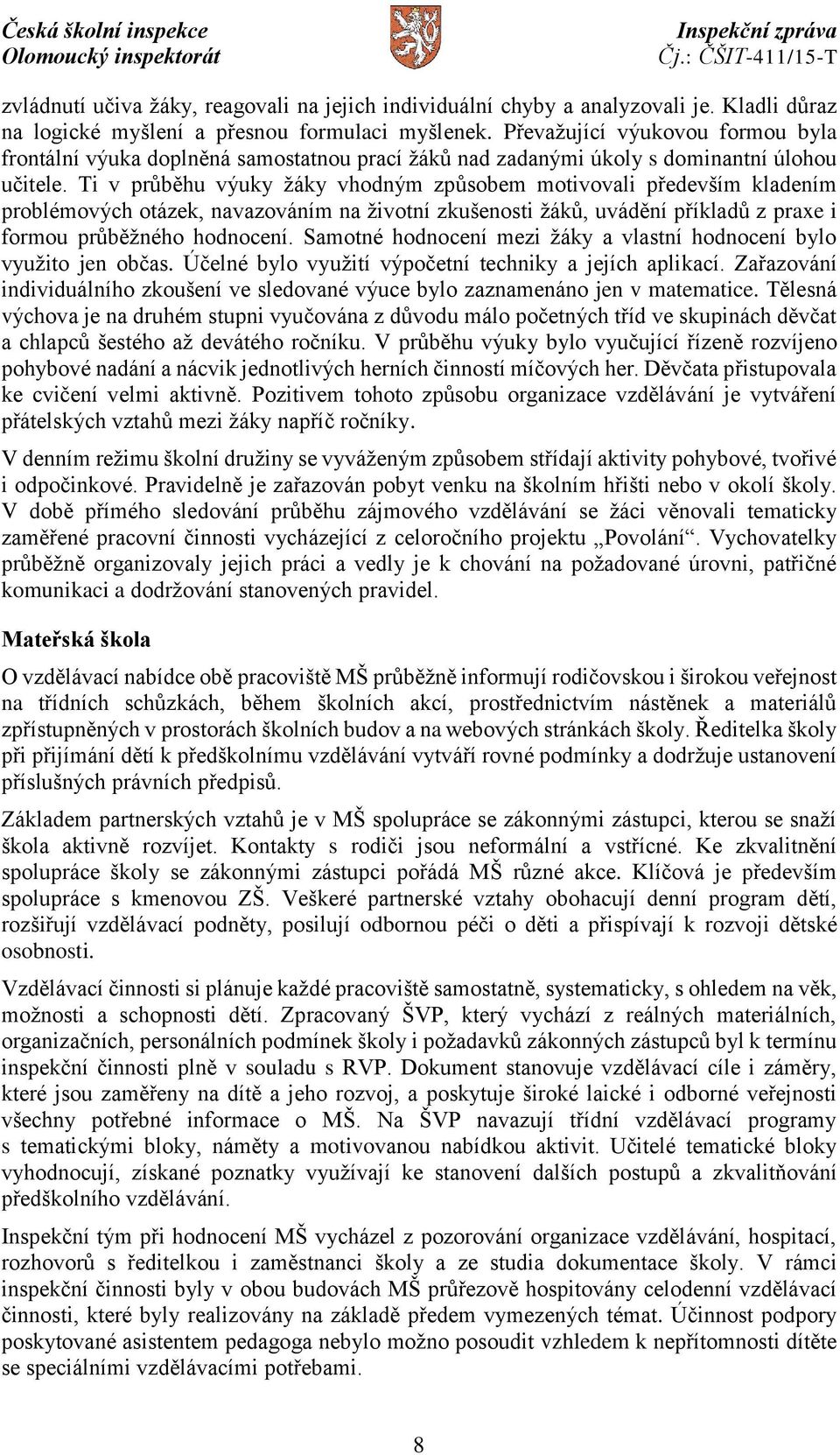 Ti v průběhu výuky žáky vhodným způsobem motivovali především kladením problémových otázek, navazováním na životní zkušenosti žáků, uvádění příkladů z praxe i formou průběžného hodnocení.