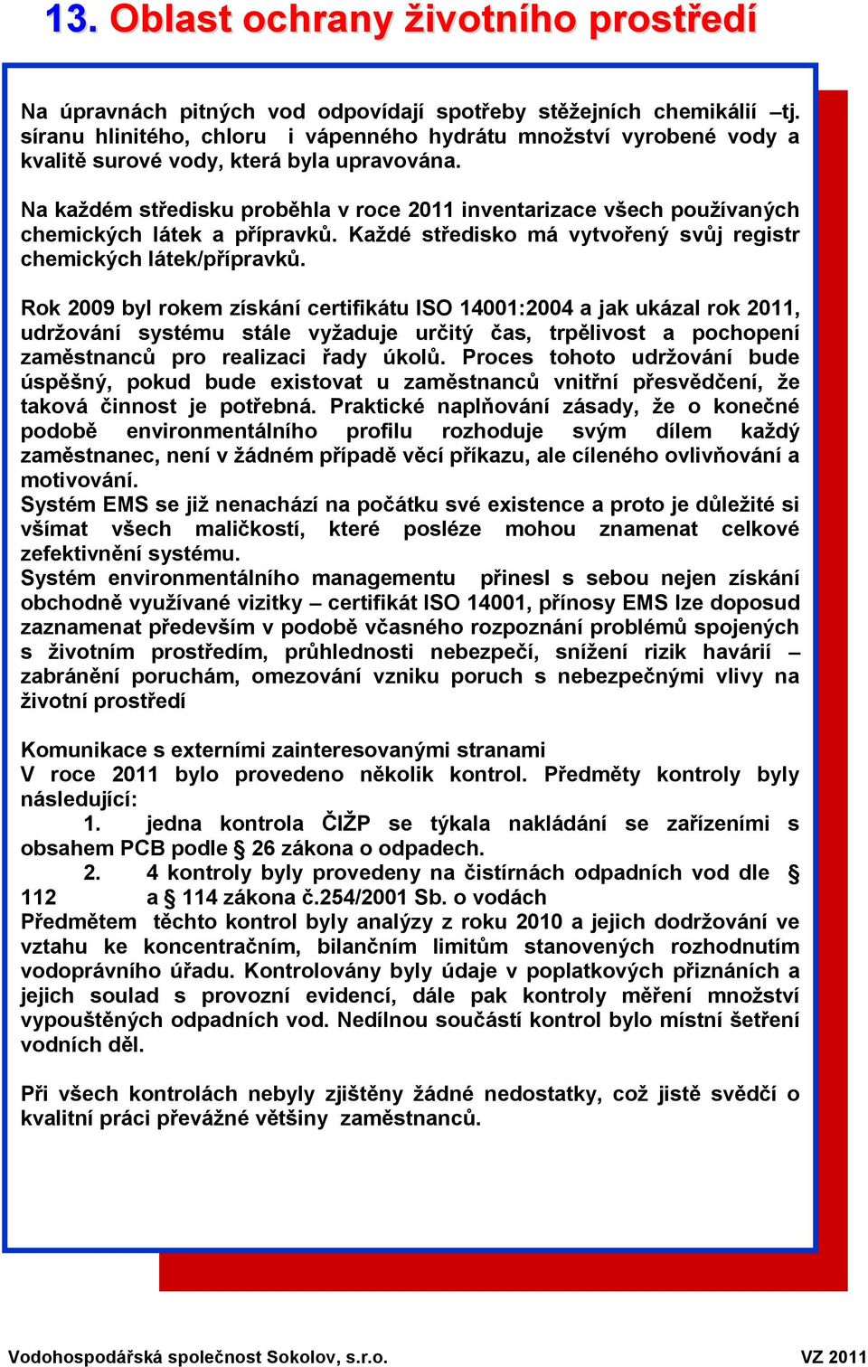 Na každém středisku proběhla v roce 2011 inventarizace všech používaných chemických látek a přípravků. Každé středisko má vytvořený svůj registr chemických látek/přípravků.