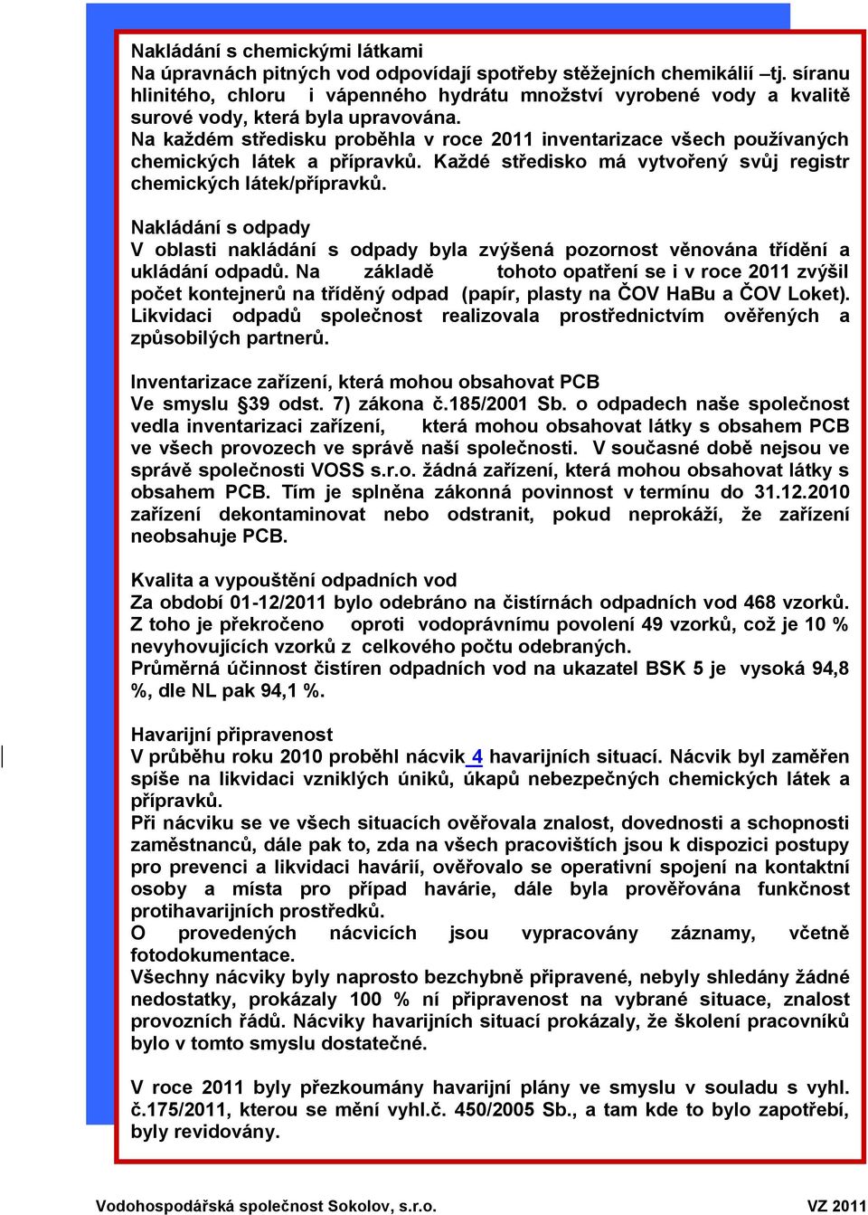 Na každém středisku proběhla v roce 2011 inventarizace všech používaných chemických látek a přípravků. Každé středisko má vytvořený svůj registr chemických látek/přípravků.